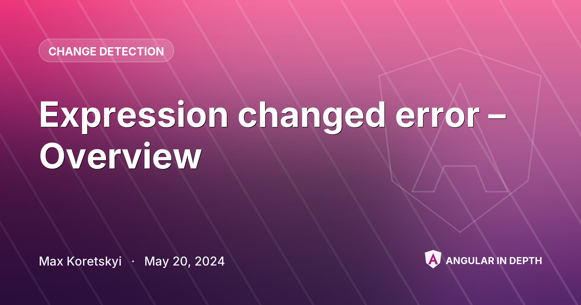 Expression changed error – Overview — Change Detection article by Max Koretskyi on Angular In Depth