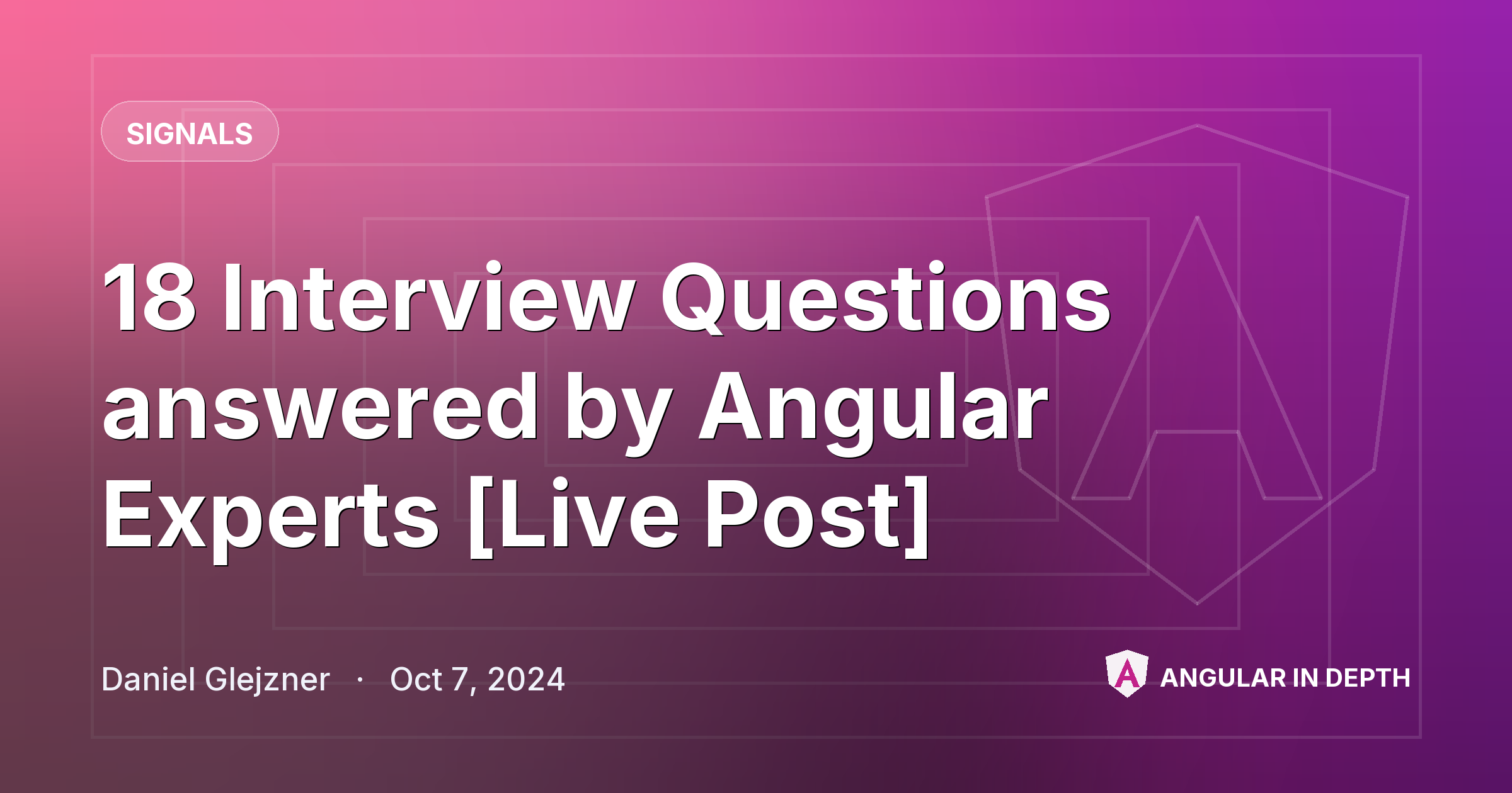 18 Interview Questions answered by Angular Experts [Live Post] — Signals article by Daniel Glejzner on Angular In Depth