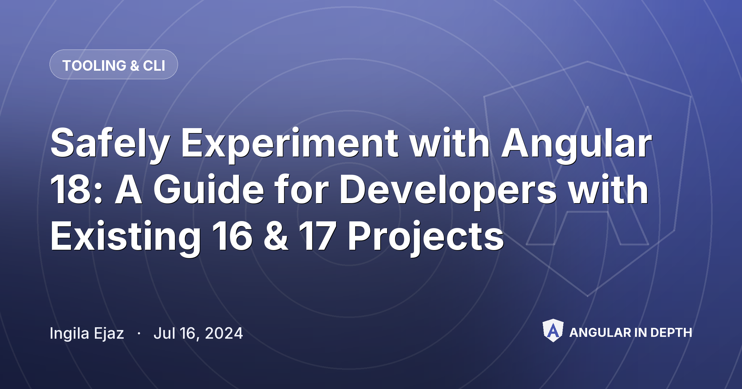 Safely Experiment with Angular 18: A Guide for Developers with Existing 16 & 17 Projects — Tooling & CLI article by Ingila Ejaz on Angular In Depth