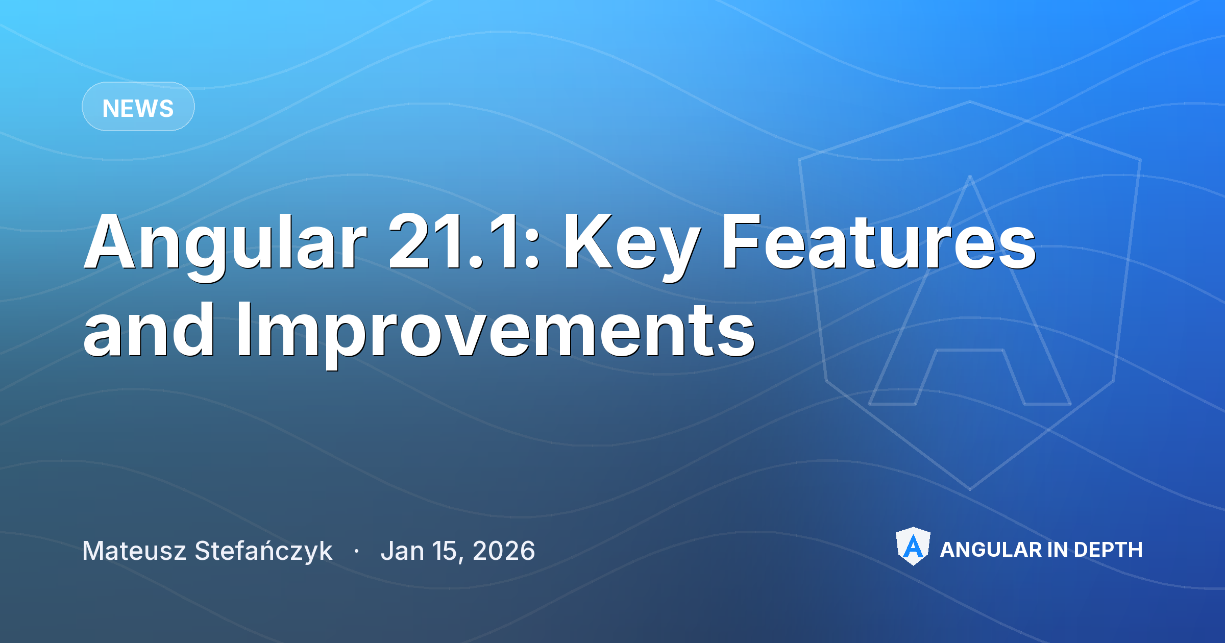 Angular 21.1: Key Features and Improvements — News article by Mateusz Stefańczyk on Angular In Depth