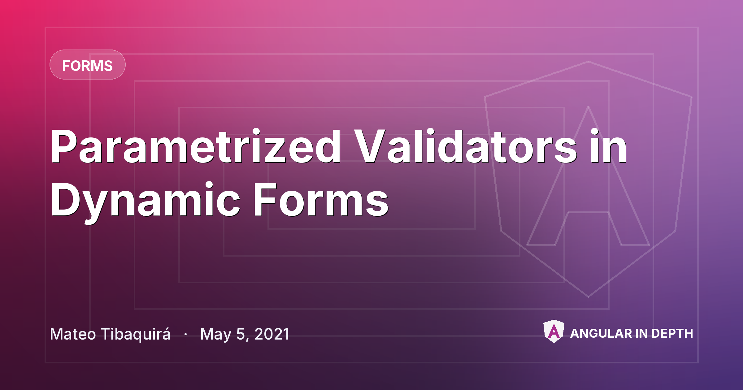 Parametrized Validators in Dynamic Forms — Forms article by Mateo Tibaquirá on Angular In Depth