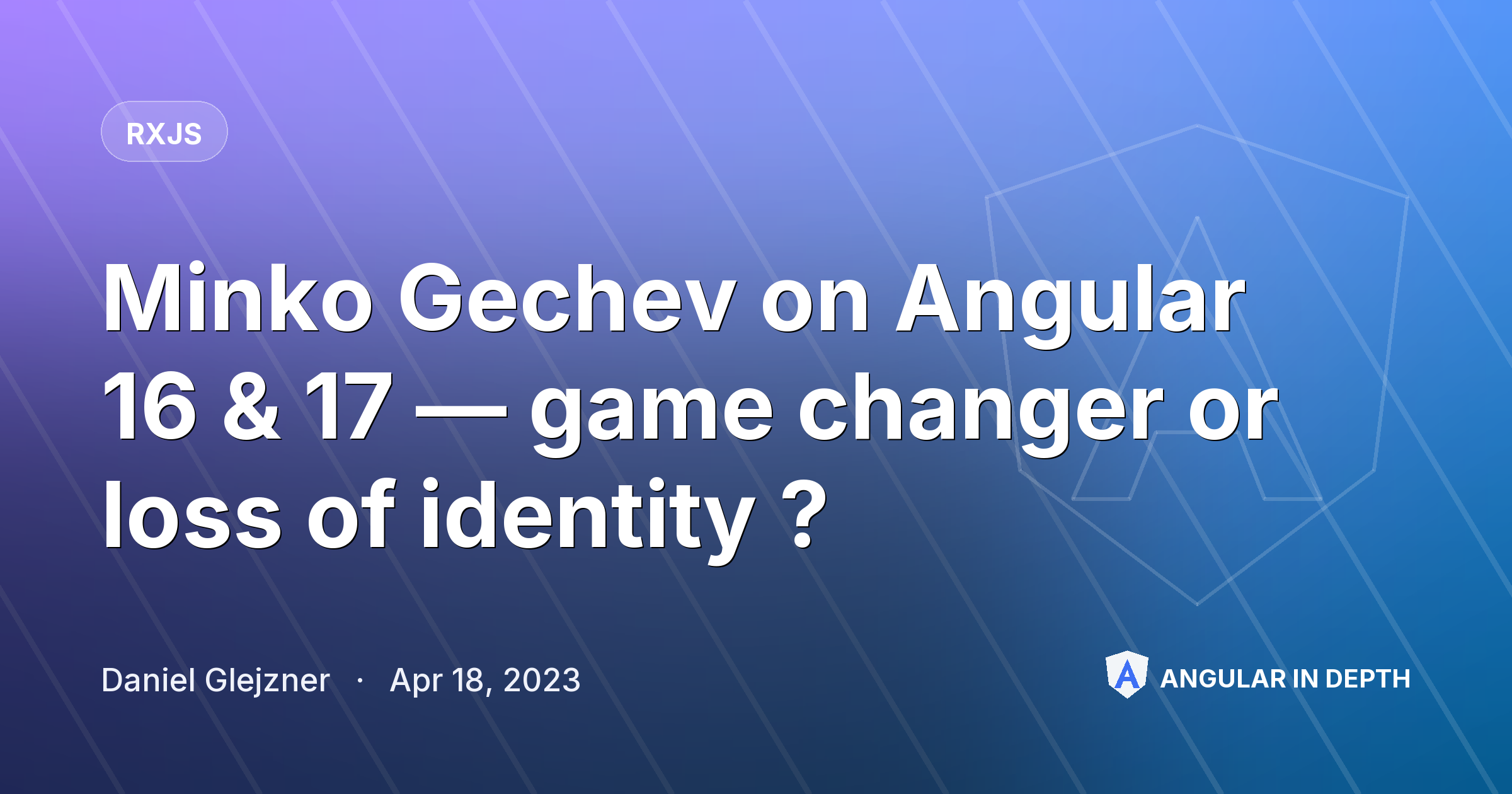 Minko Gechev on Angular 16 & 17 — game changer or loss of identity ? — RxJS article by Daniel Glejzner on Angular In Depth