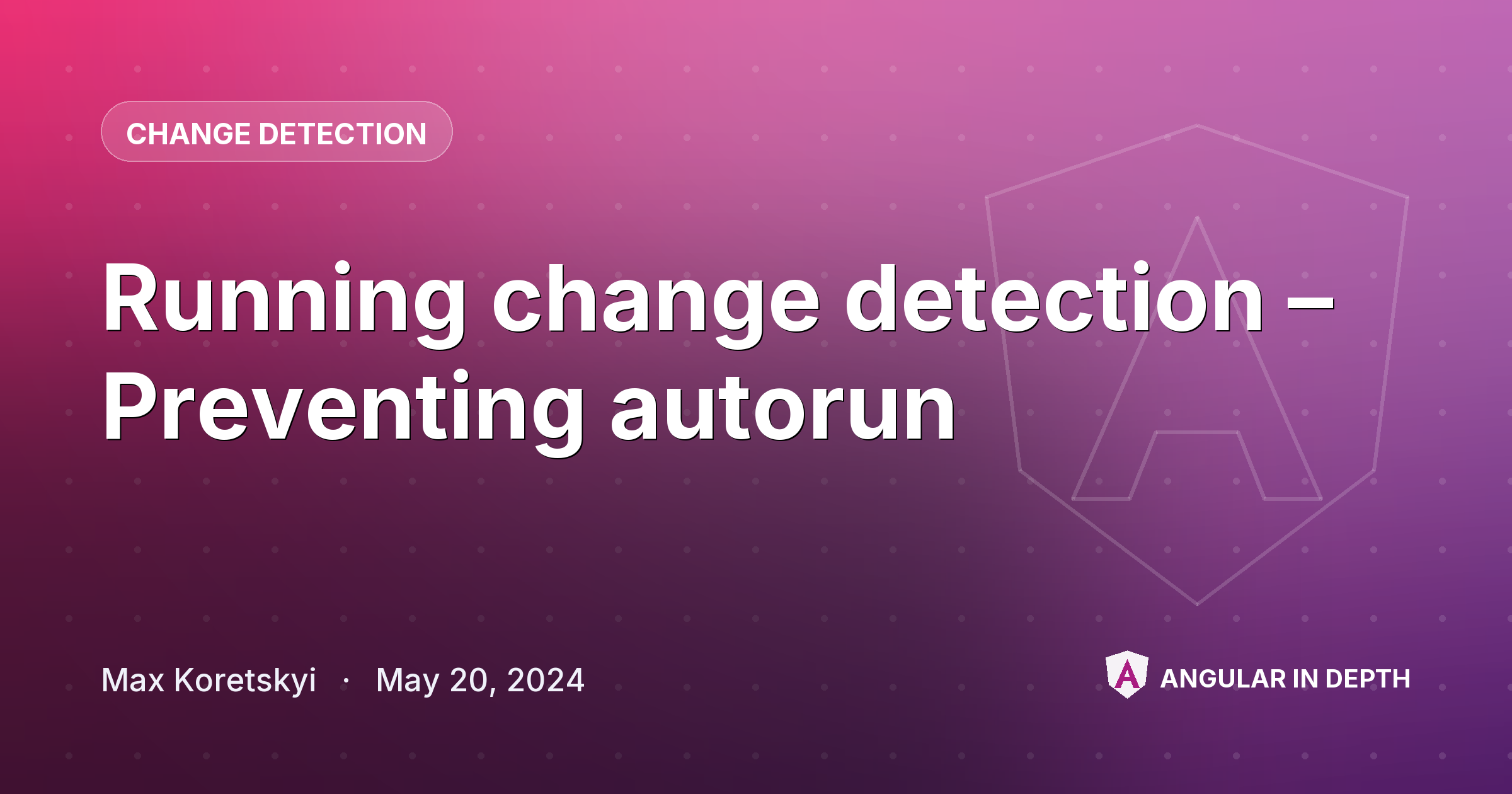 Running change detection – Preventing autorun — Change Detection article by Max Koretskyi on Angular In Depth