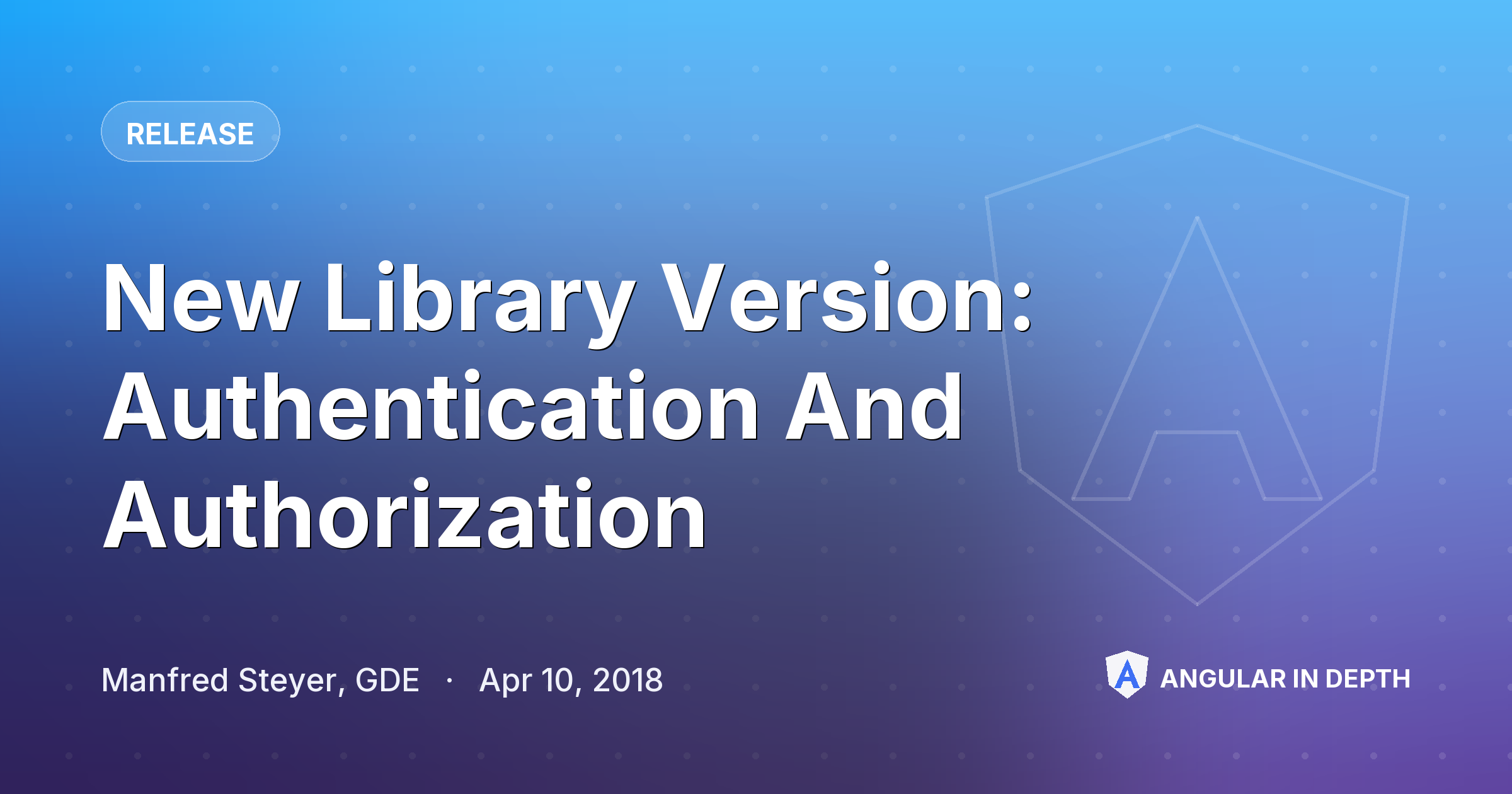 New Library Version: Authentication And Authorization — Release article by Manfred Steyer, GDE on Angular In Depth