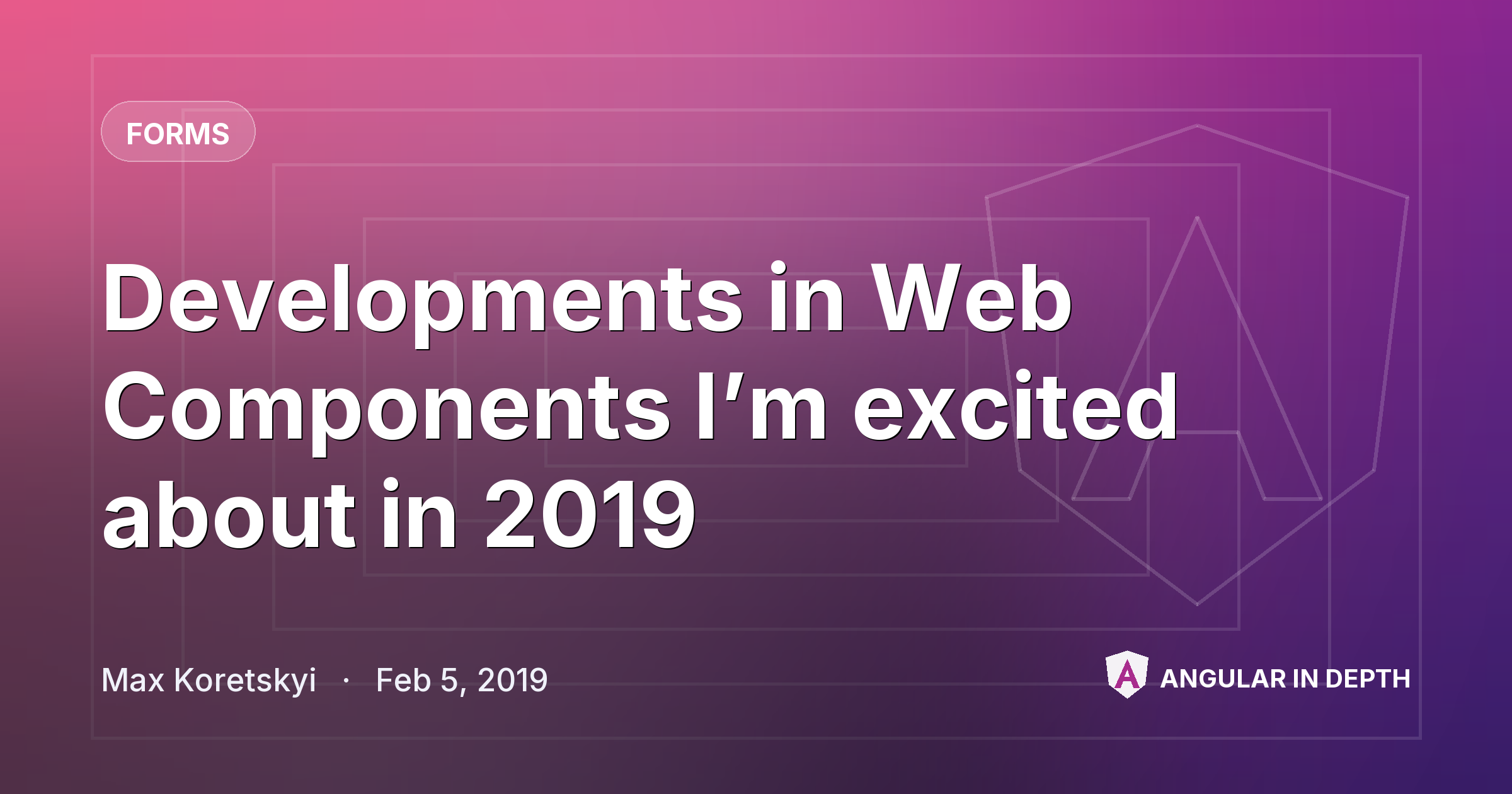 Developments in Web Components I’m excited about in 2019 Developments in Web Components I’m excited about in 2019 — Forms article by Max Koretskyi on Angular In Depth