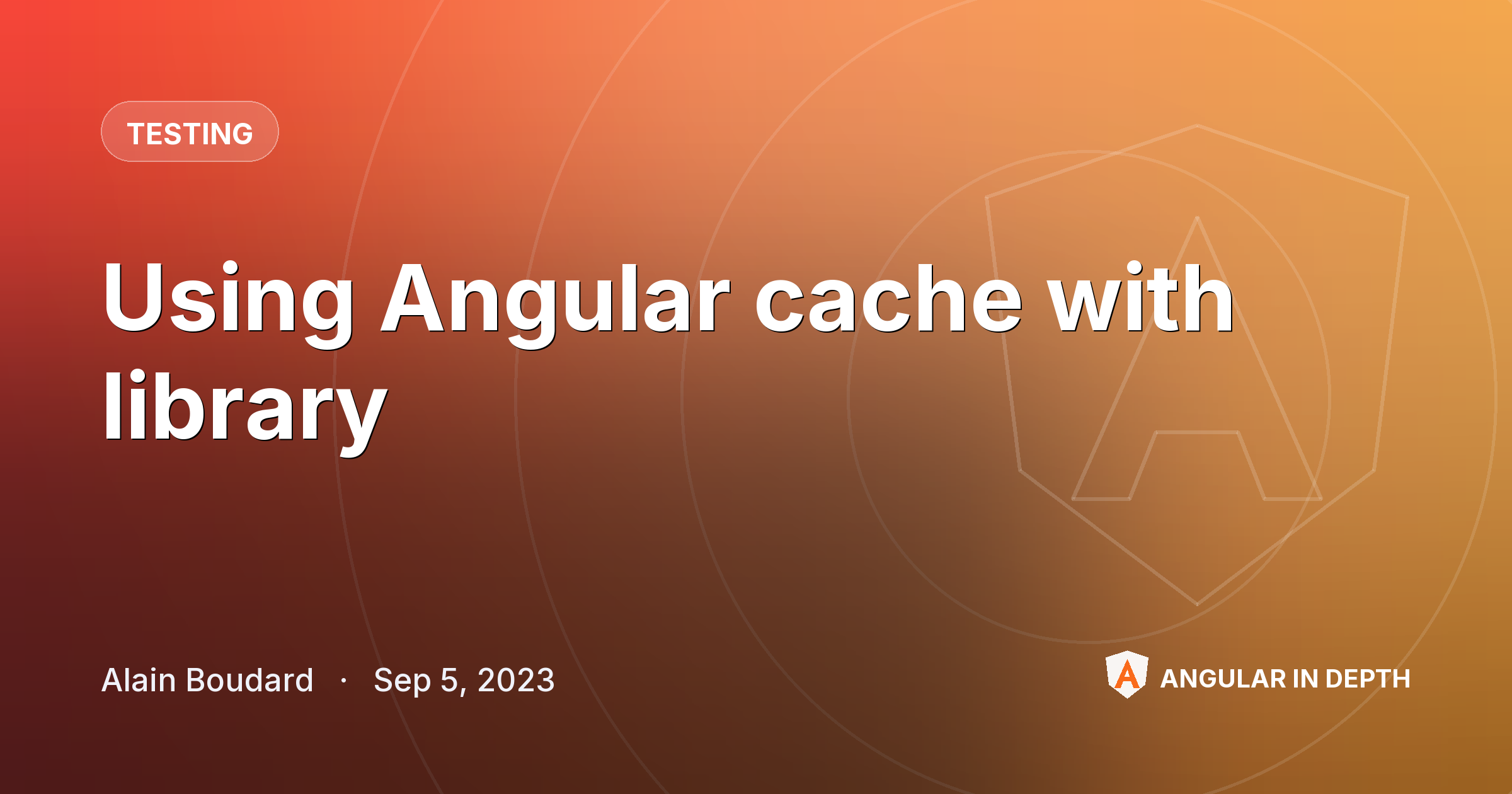 Using Angular cache with library — Testing article by Alain Boudard on Angular In Depth