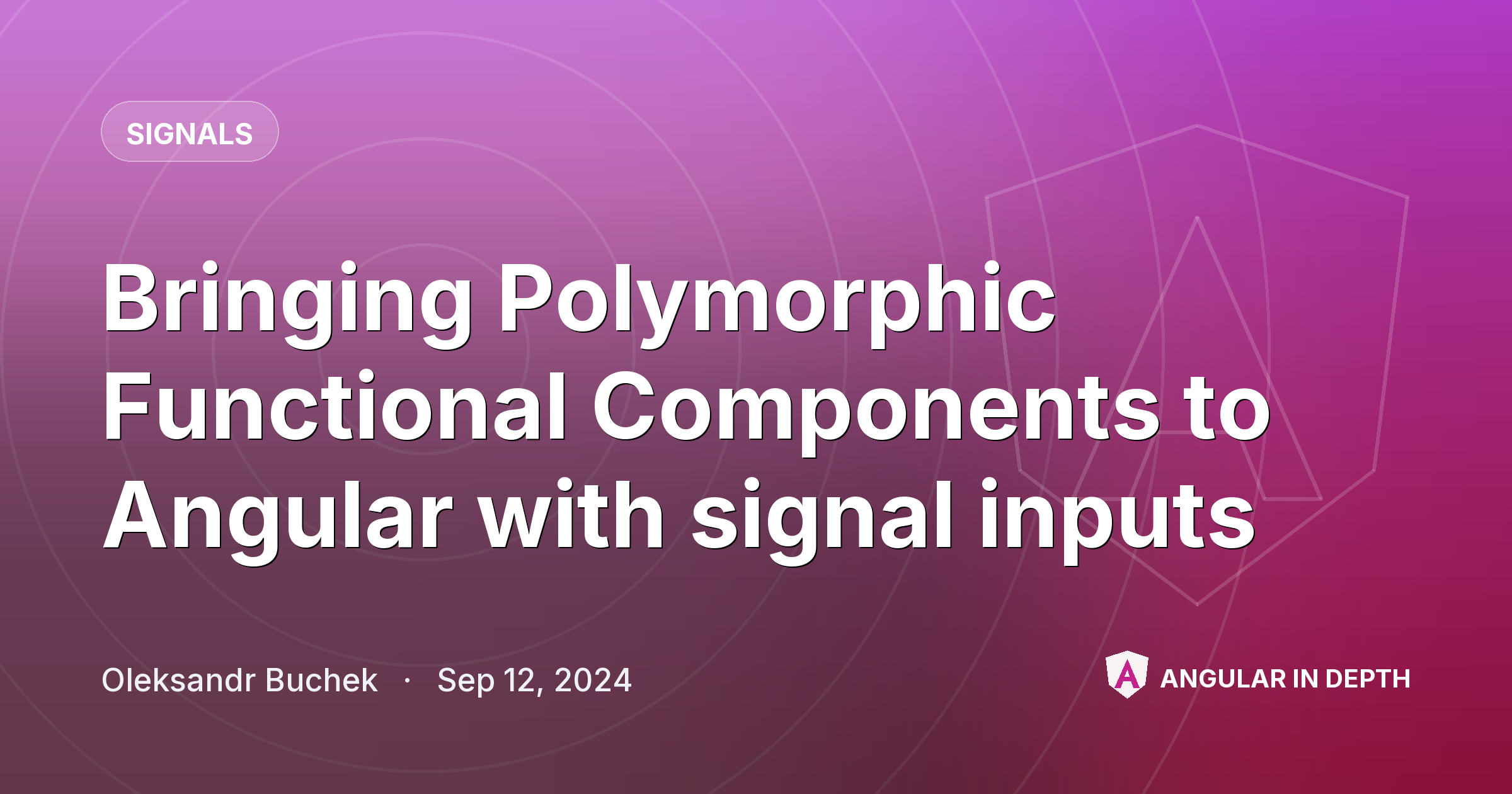 Bringing Polymorphic Functional Components to Angular with signal inputs Bringing Polymorphic Functional Components to Angular with signal inputs — Signals article by Oleksandr Buchek on Angular In Depth