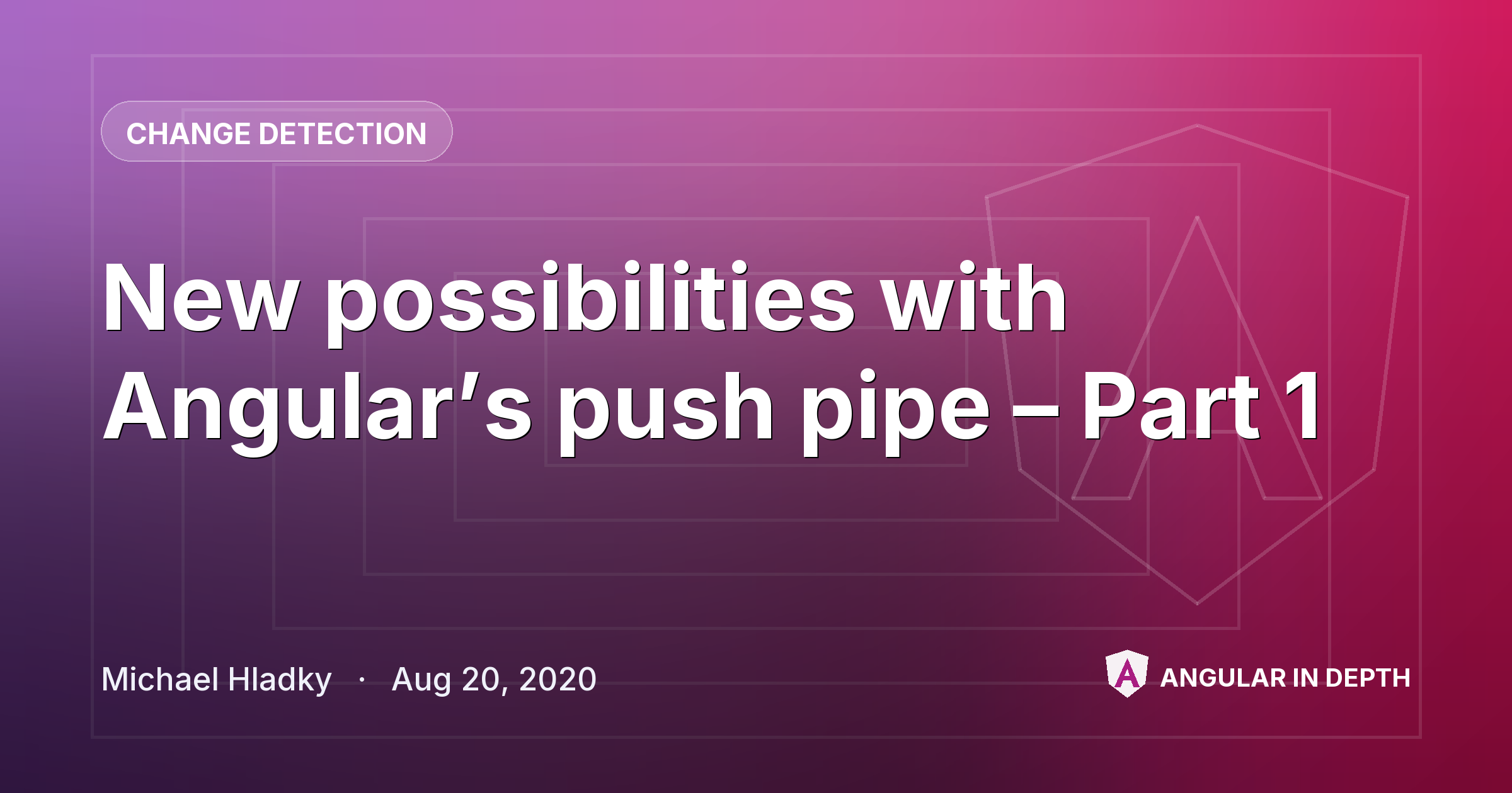 New possibilities with Angular’s push pipe – Part 1 — Change Detection article by Michael Hladky on Angular In Depth