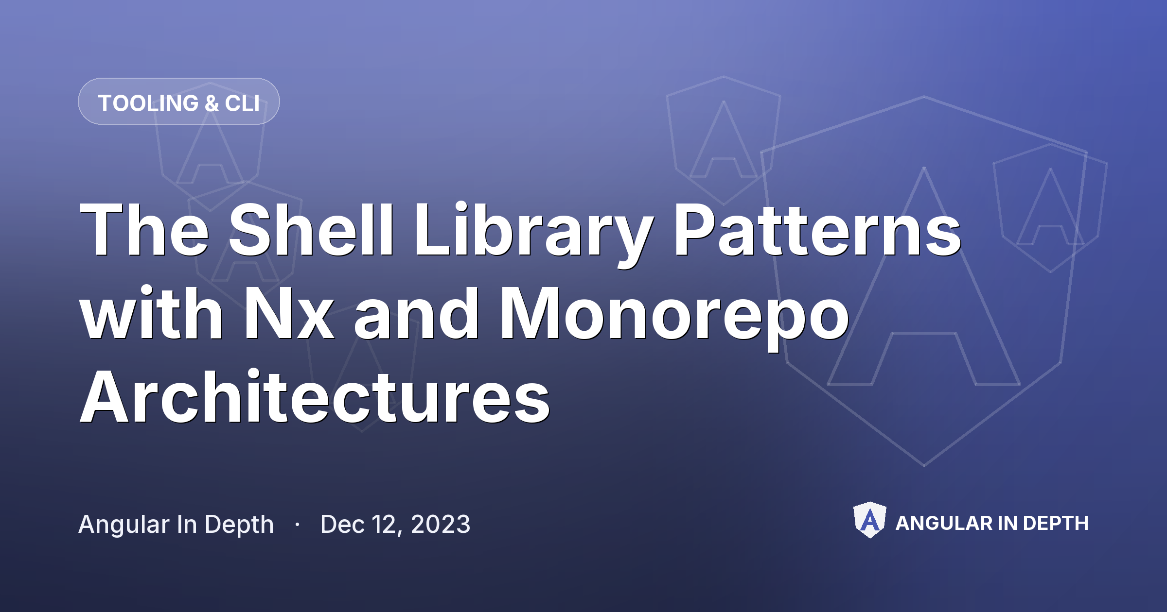 The Shell Library Patterns with Nx and Monorepo Architectures — Tooling & CLI article by Angular In Depth on Angular In Depth
