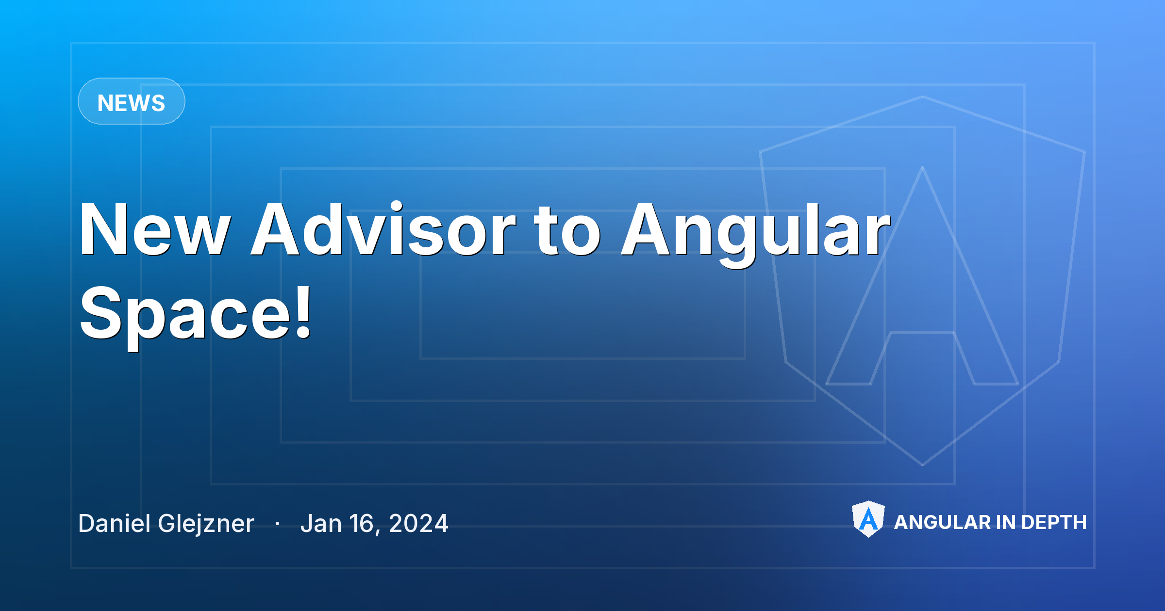 New Advisor to Angular Space! — News article by Daniel Glejzner on Angular In Depth