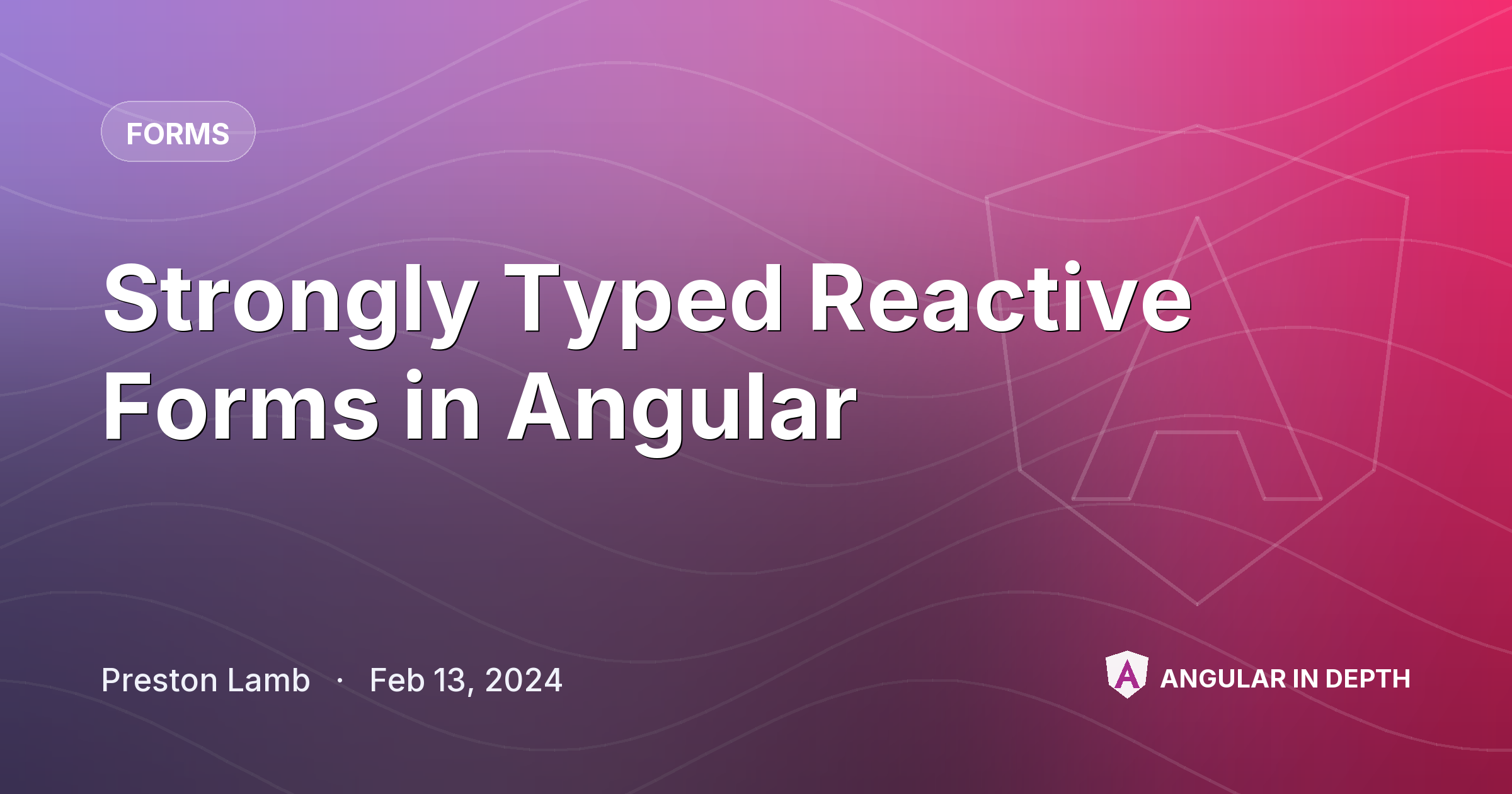 Strongly Typed Reactive Forms in Angular Strongly Typed Reactive Forms in Angular — Forms article by Preston Lamb on Angular In Depth