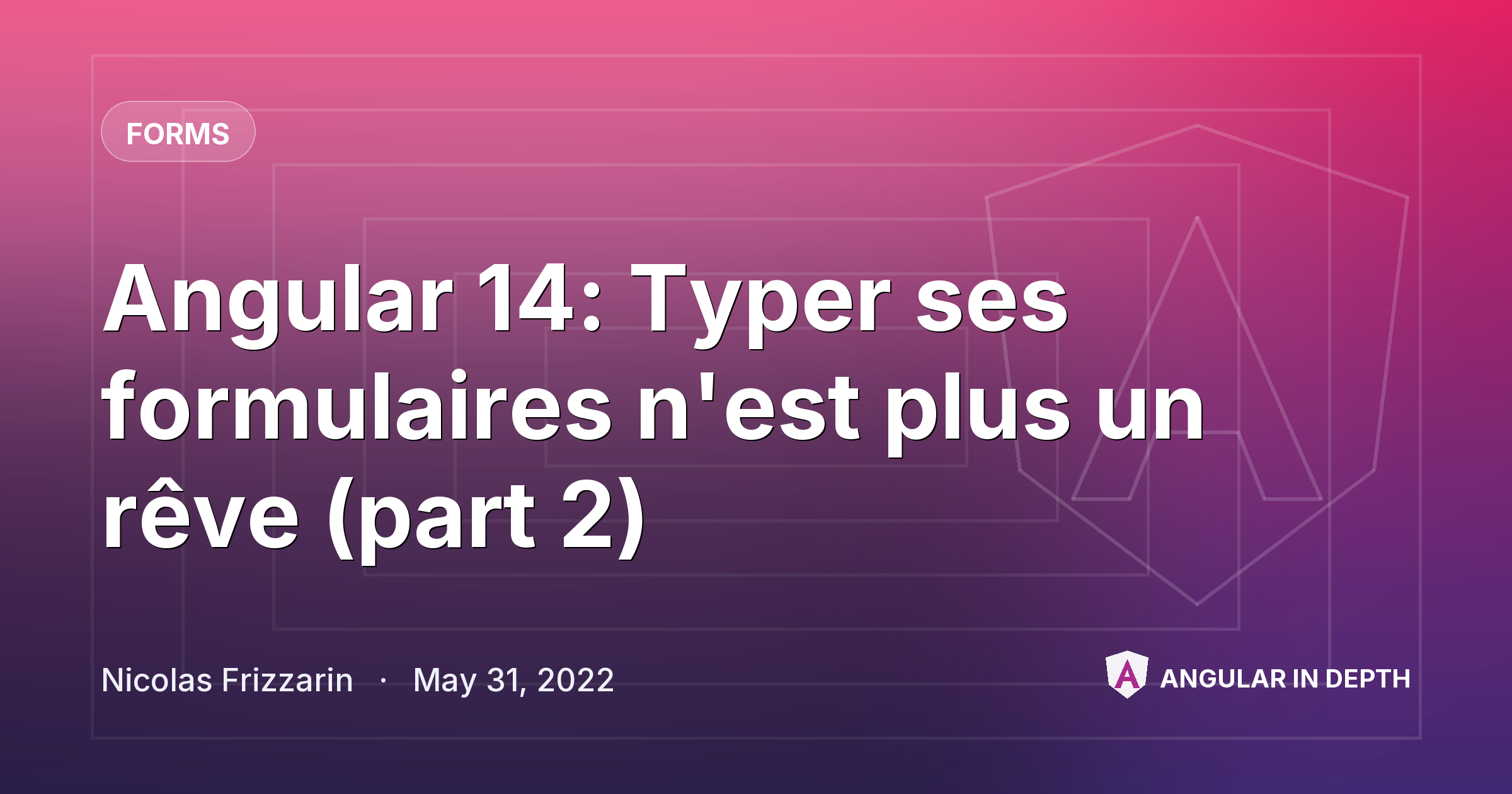 Angular 14: Typer ses formulaires n'est plus un rêve (part 2) — Forms article by Nicolas Frizzarin on Angular In Depth