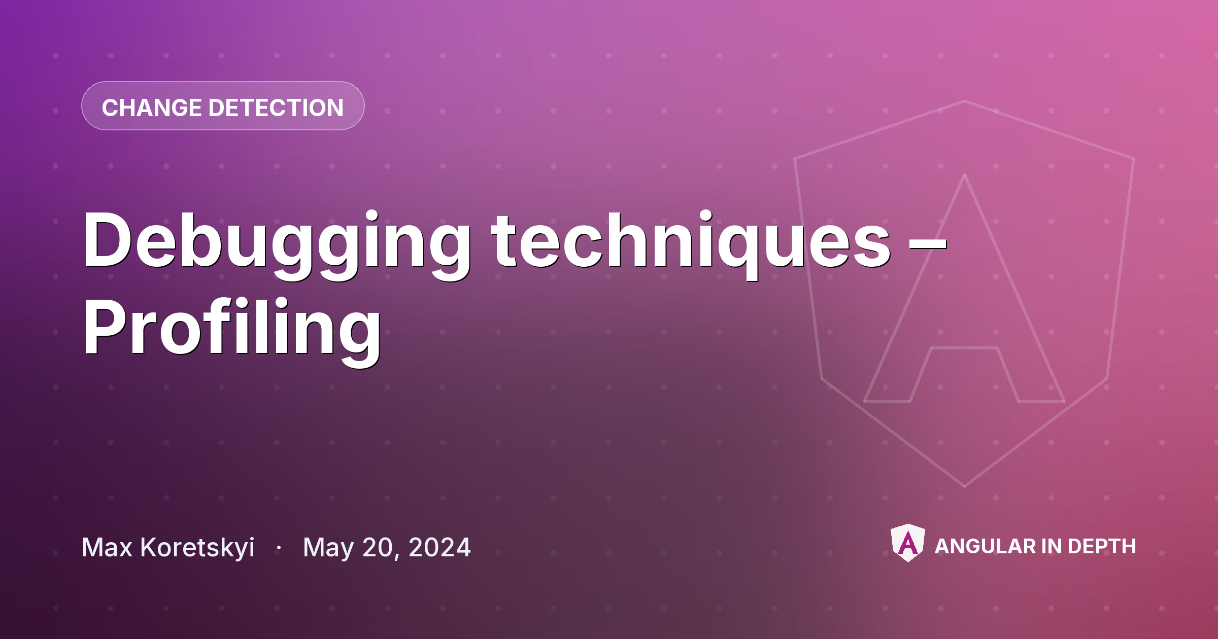 Debugging techniques – Profiling — Change Detection article by Max Koretskyi on Angular In Depth