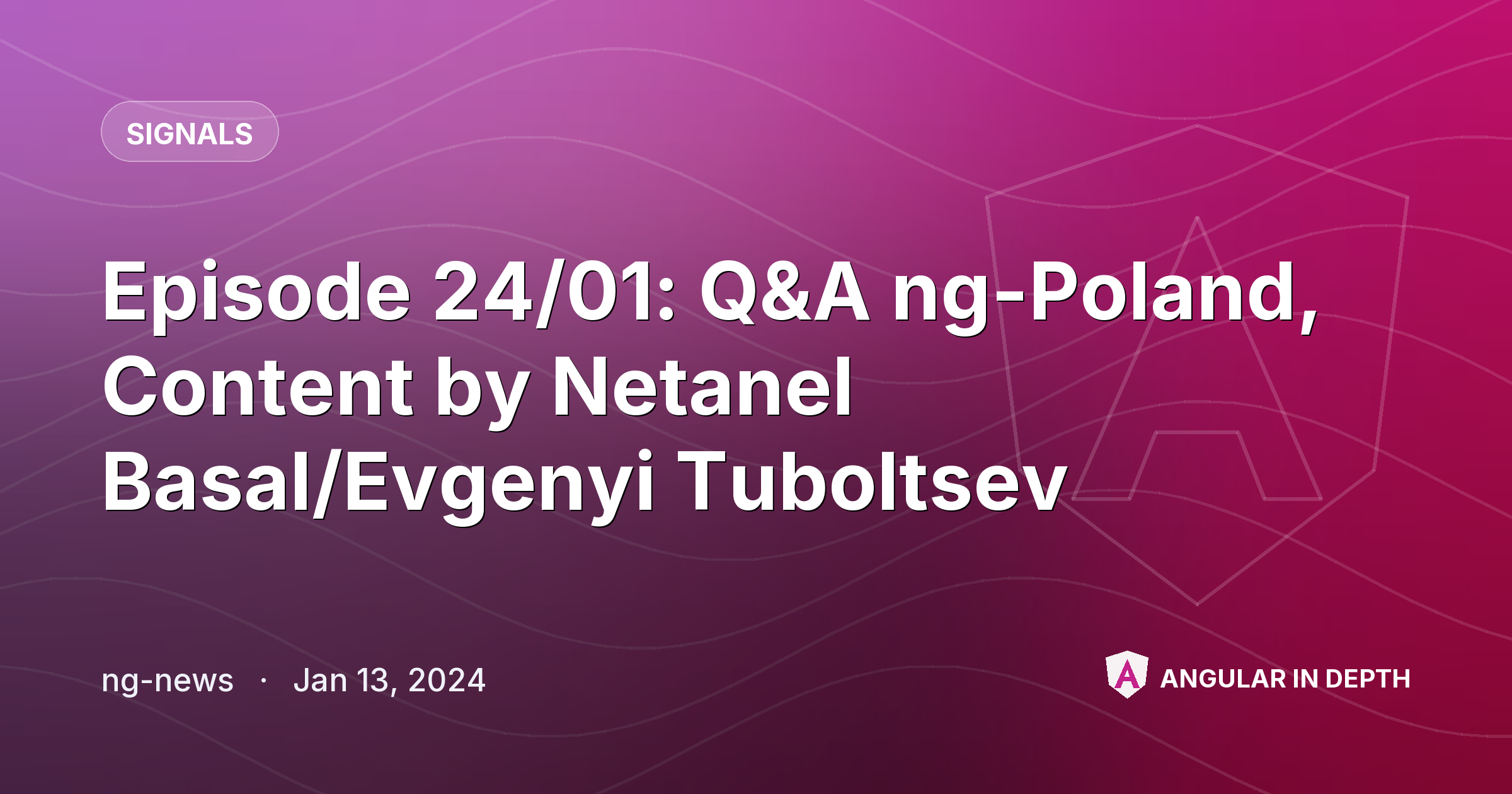 Episode 24/01: Q&A ng-Poland, Content by Netanel Basal/Evgenyi Tuboltsev — Signals article by ng-news on Angular In Depth