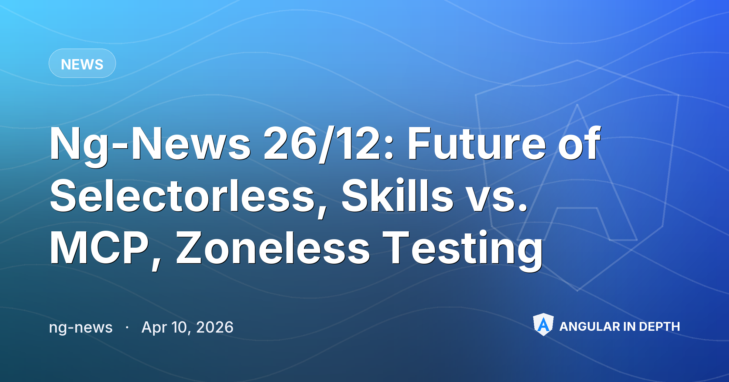 Ng-News 26/12: Future of Selectorless, Skills vs. MCP, Zoneless Testing — News article by ng-news on Angular In Depth