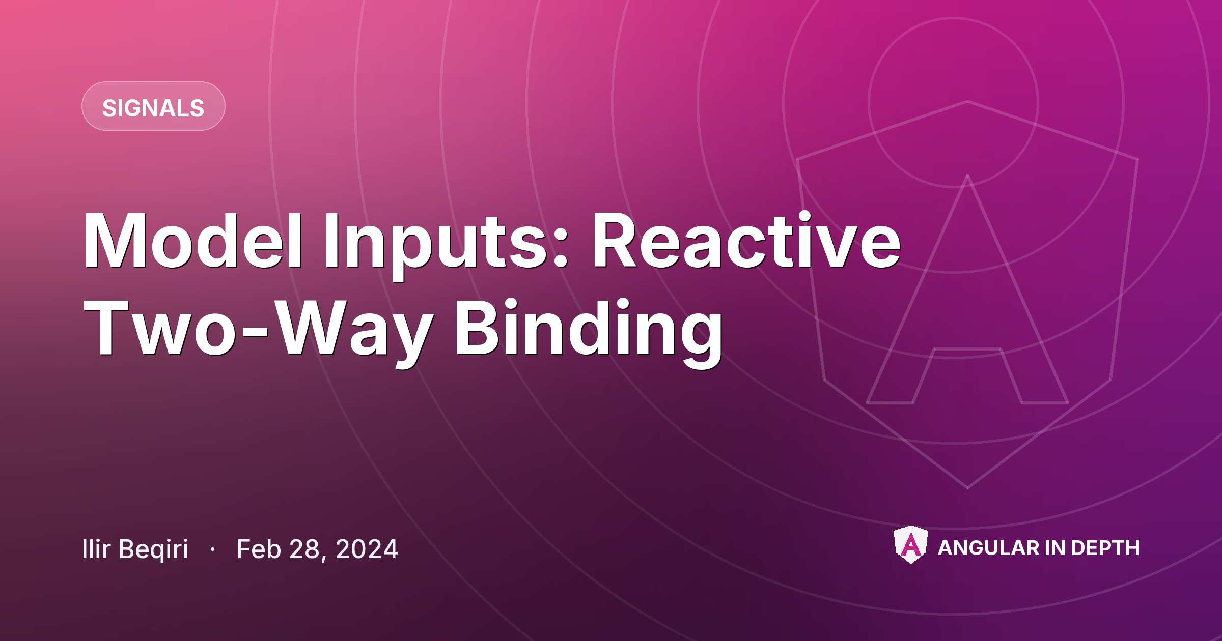 Model Inputs: Reactive Two-Way Binding — Signals article by Ilir Beqiri on Angular In Depth