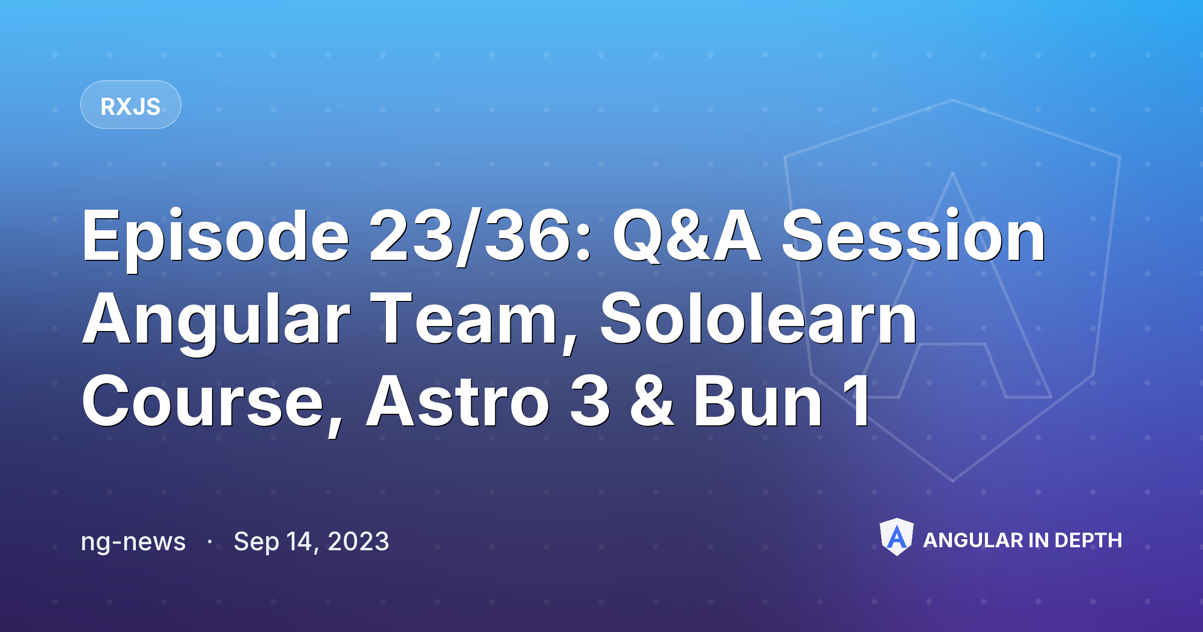 Episode 23/36: Q&A Session Angular Team, Sololearn Course, Astro 3 & Bun 1 — RxJS article by ng-news on Angular In Depth