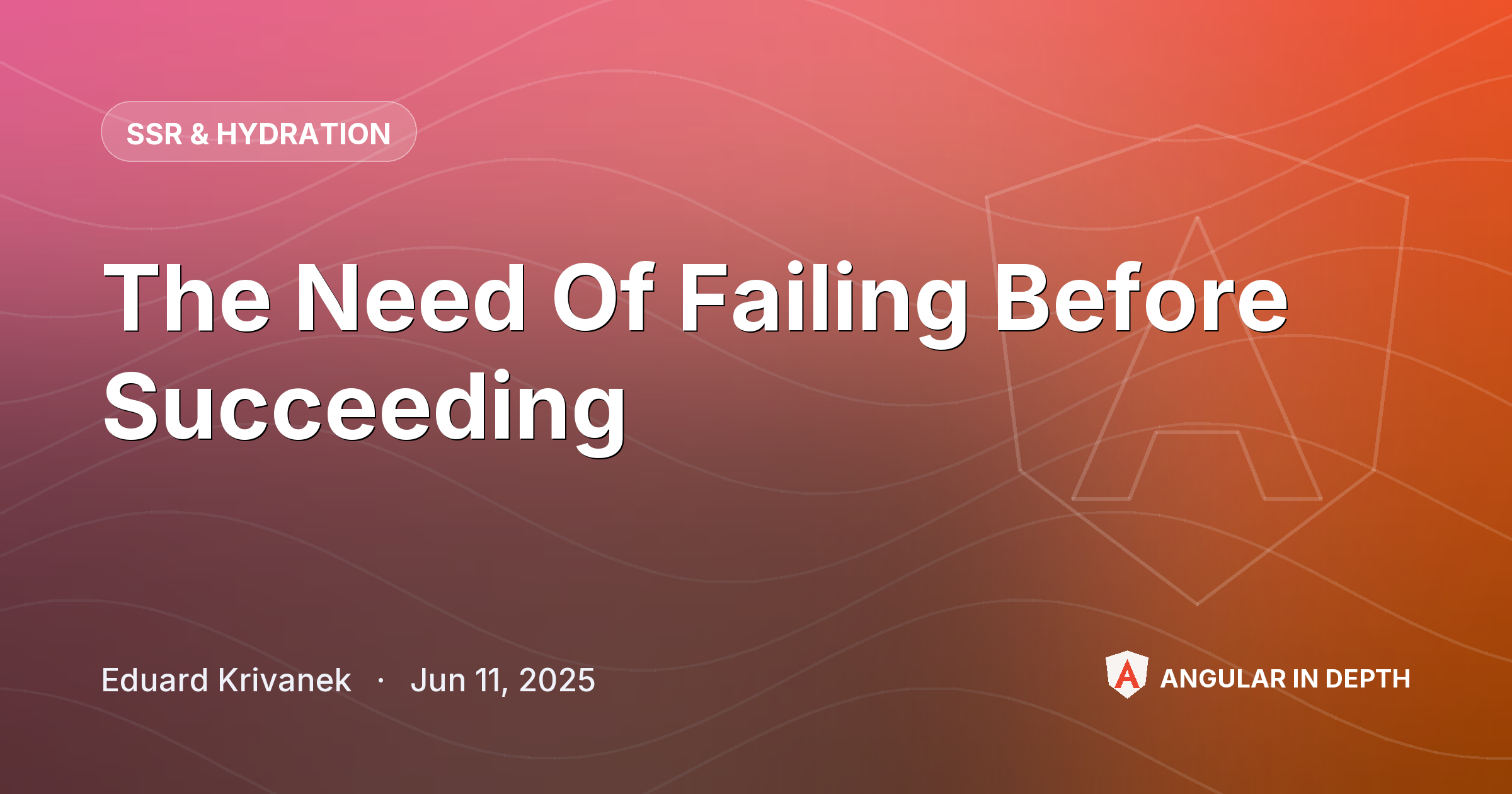 The Need Of Failing Before Succeeding — SSR & Hydration article by Eduard Krivanek on Angular In Depth
