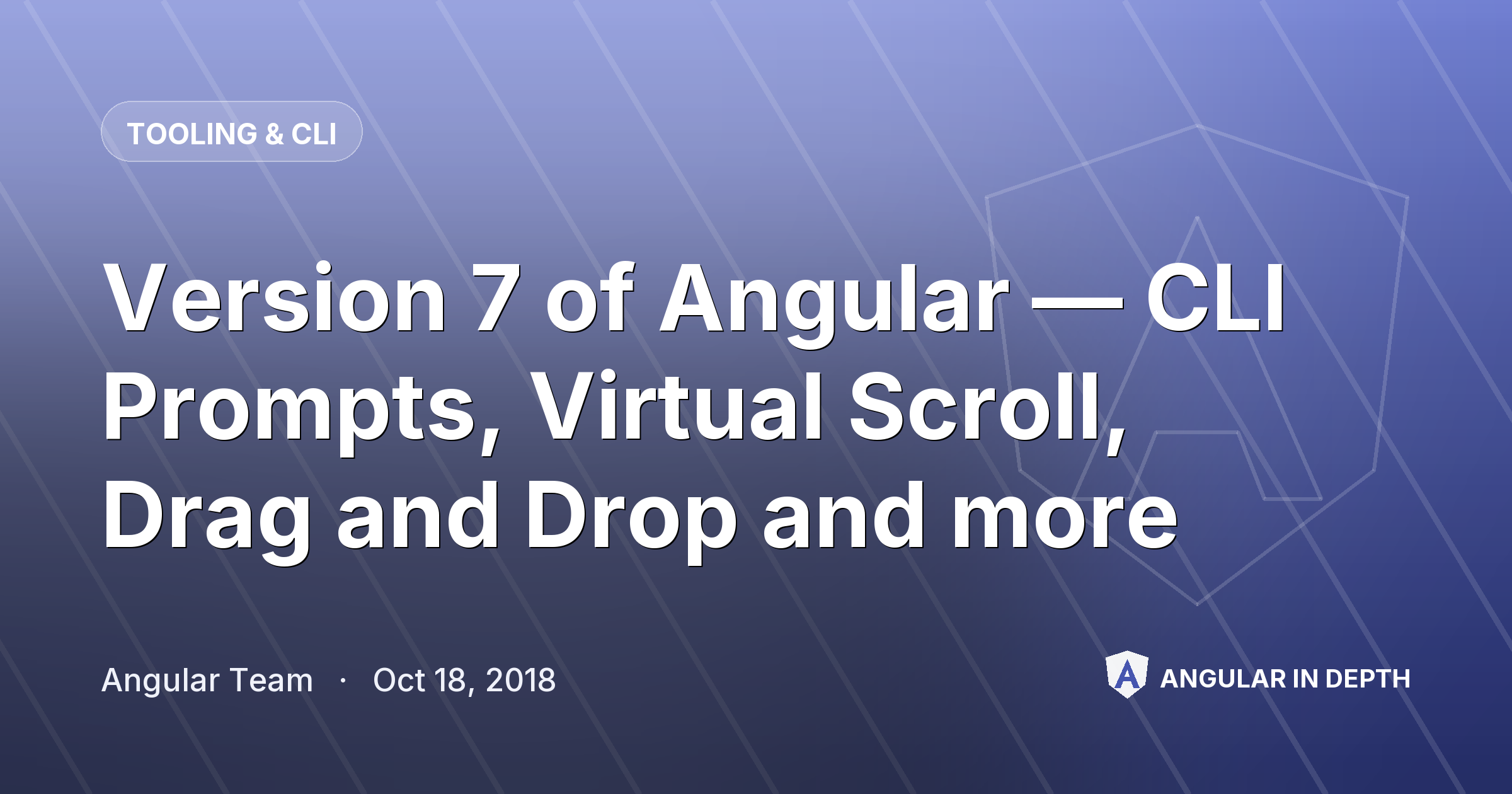Version 7 of Angular — CLI Prompts, Virtual Scroll, Drag and Drop and more — Tooling & CLI article by Angular Team on Angular In Depth