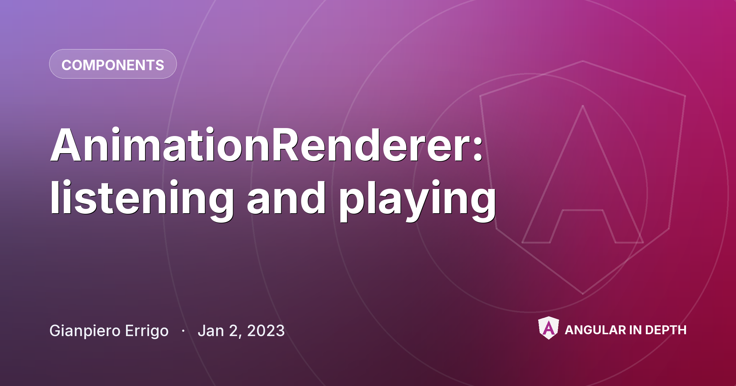 AnimationRenderer: listening and playing — Components article by Gianpiero Errigo on Angular In Depth