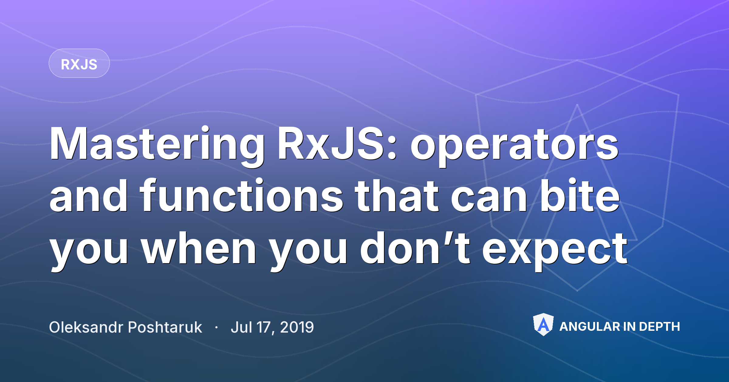 Mastering RxJS: operators and functions that can bite you when you don’t expect — RxJS article by Oleksandr Poshtaruk on Angular In Depth