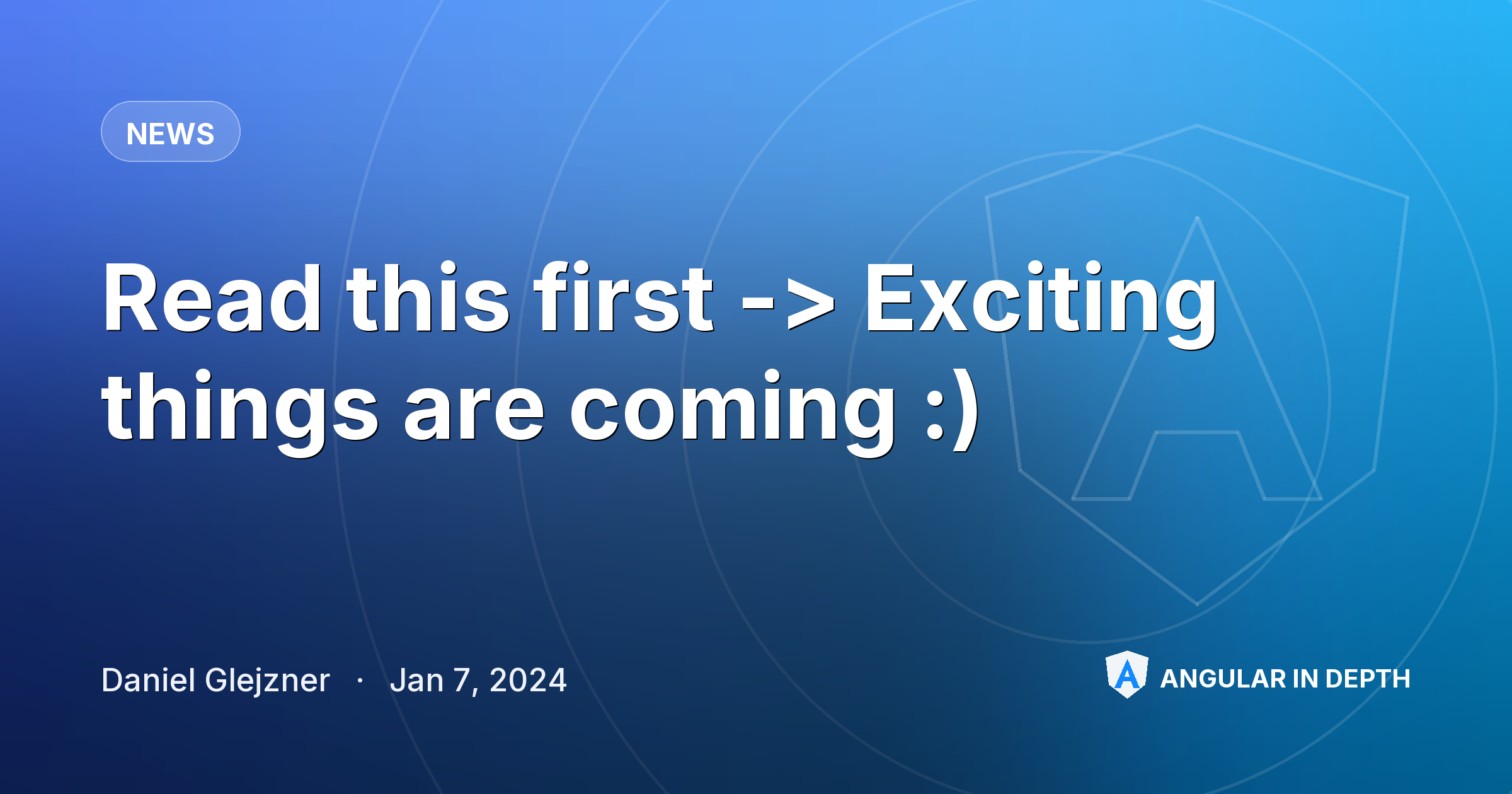 Read this first -> Exciting things are coming :) Read this first -> Exciting things are coming :) β News article by Daniel Glejzner on Angular In Depth