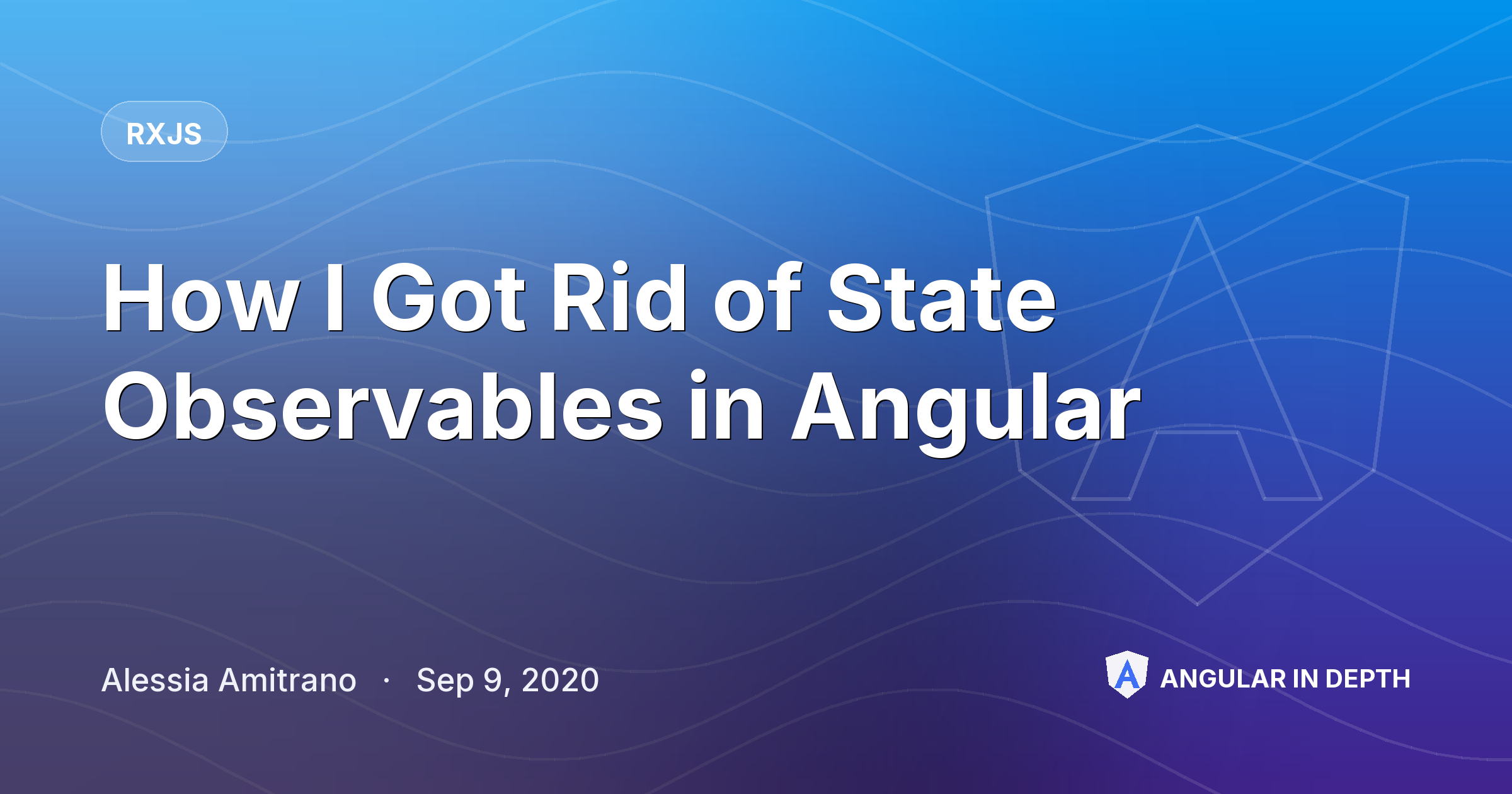 How I Got Rid of State Observables in Angular How I Got Rid of State Observables in Angular — RxJS article by Alessia Amitrano on Angular In Depth