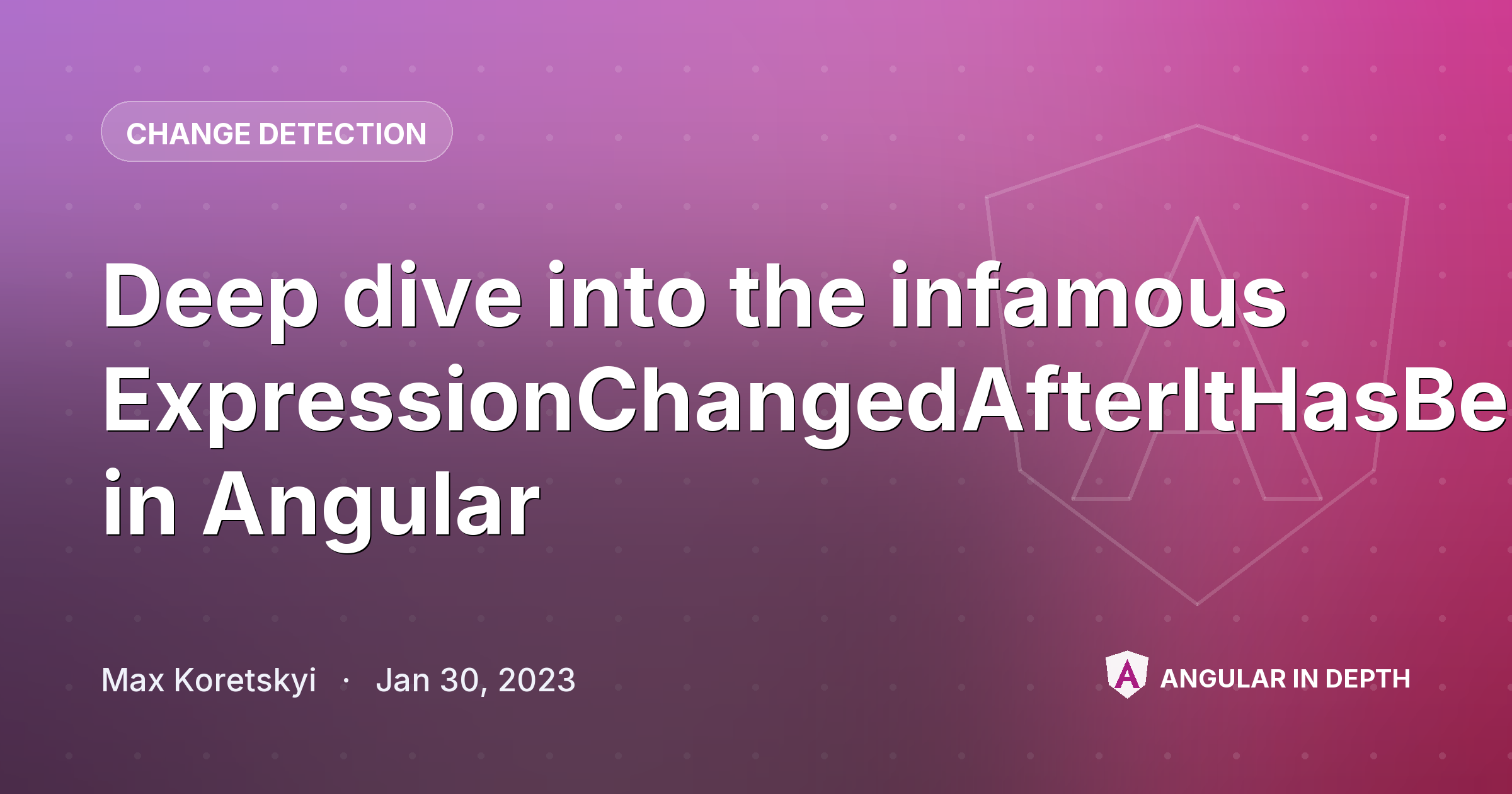 Deep dive into the infamous ExpressionChangedAfterItHasBeenCheckedError in Angular — Change Detection article by Max Koretskyi on Angular In Depth