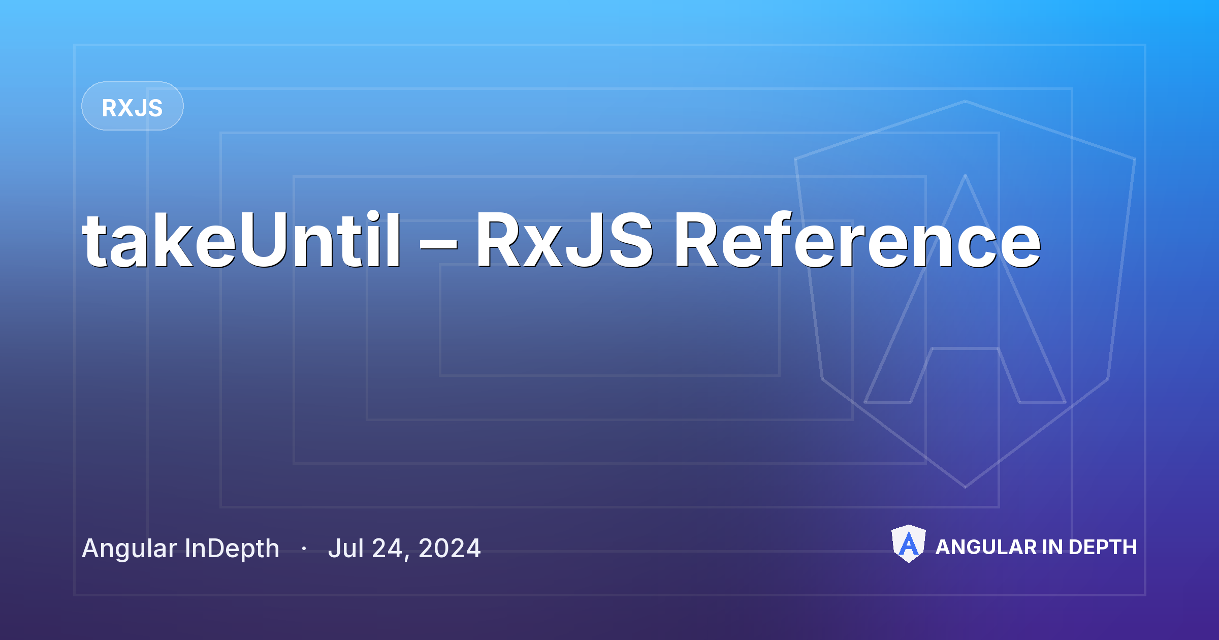 takeUntil – RxJS Reference — RxJS article by Angular InDepth on Angular In Depth