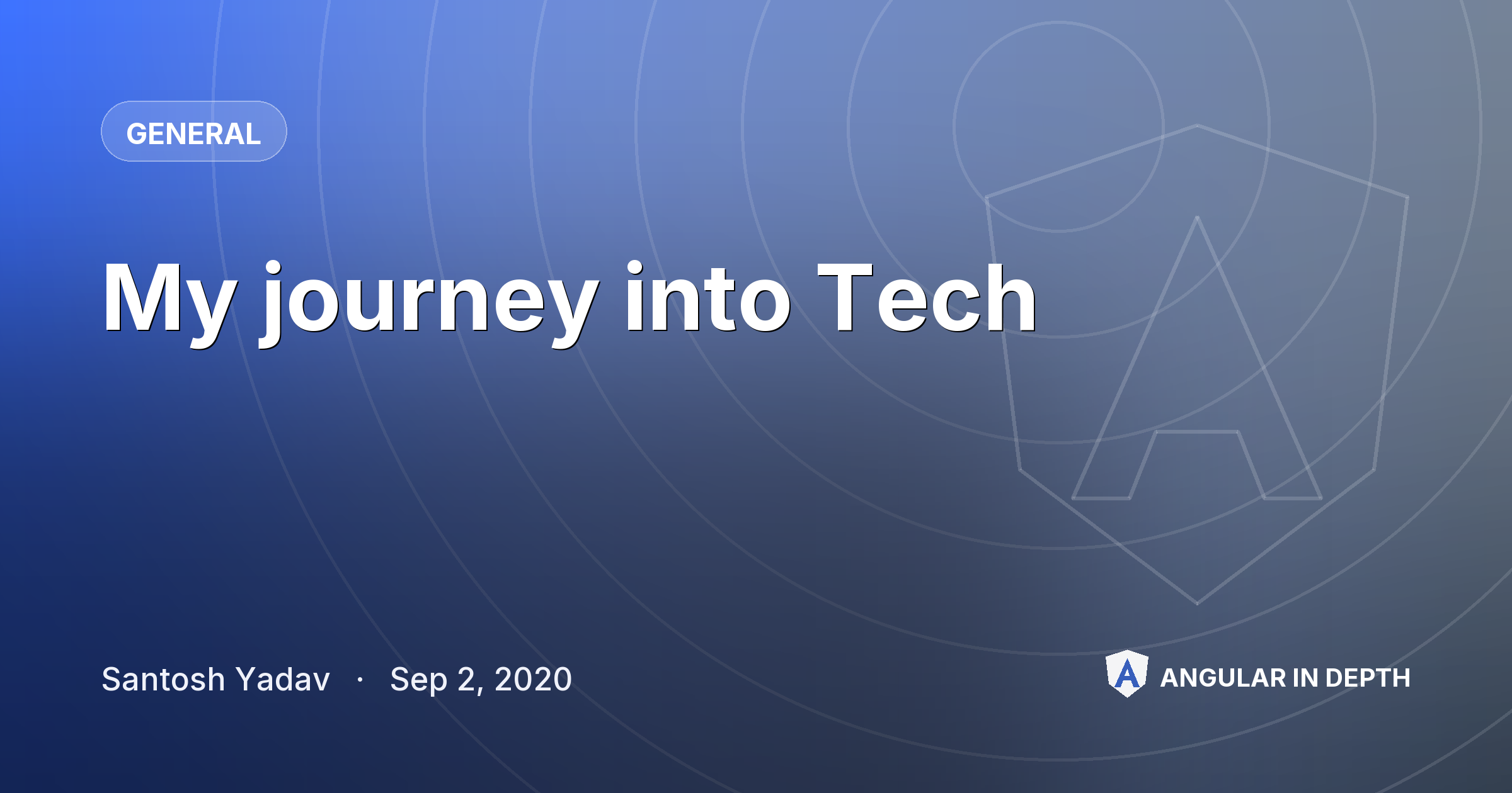 My journey into Tech My journey into Tech — General article by Santosh Yadav on Angular In Depth