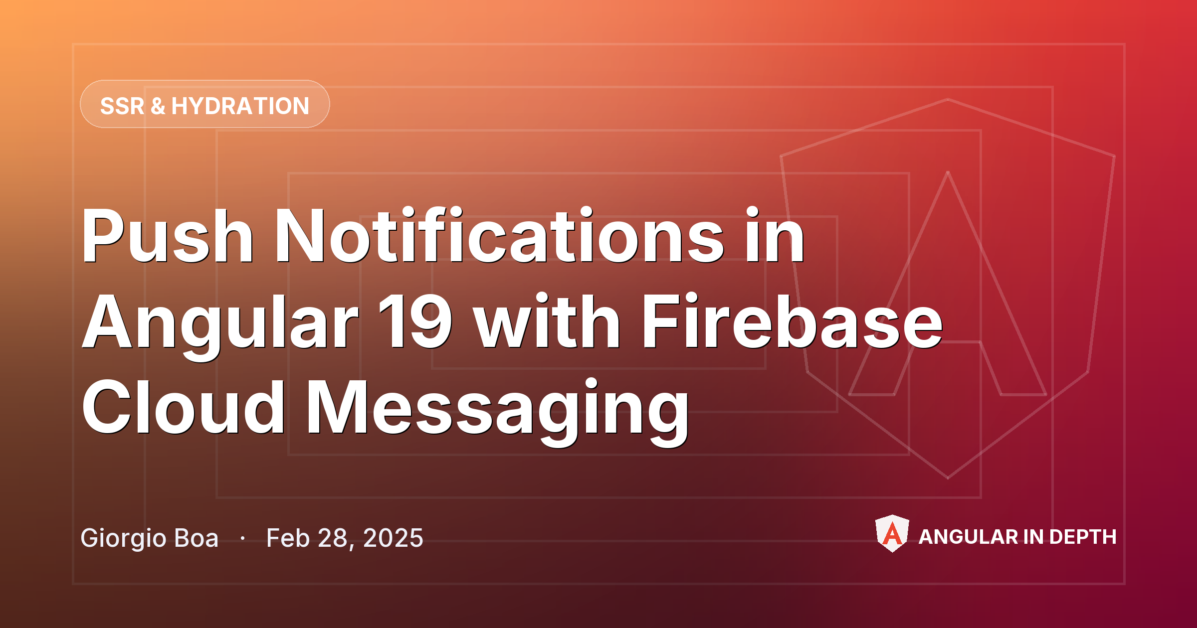 Push Notifications in Angular 19 with Firebase Cloud Messaging — SSR & Hydration article by Giorgio Boa on Angular In Depth
