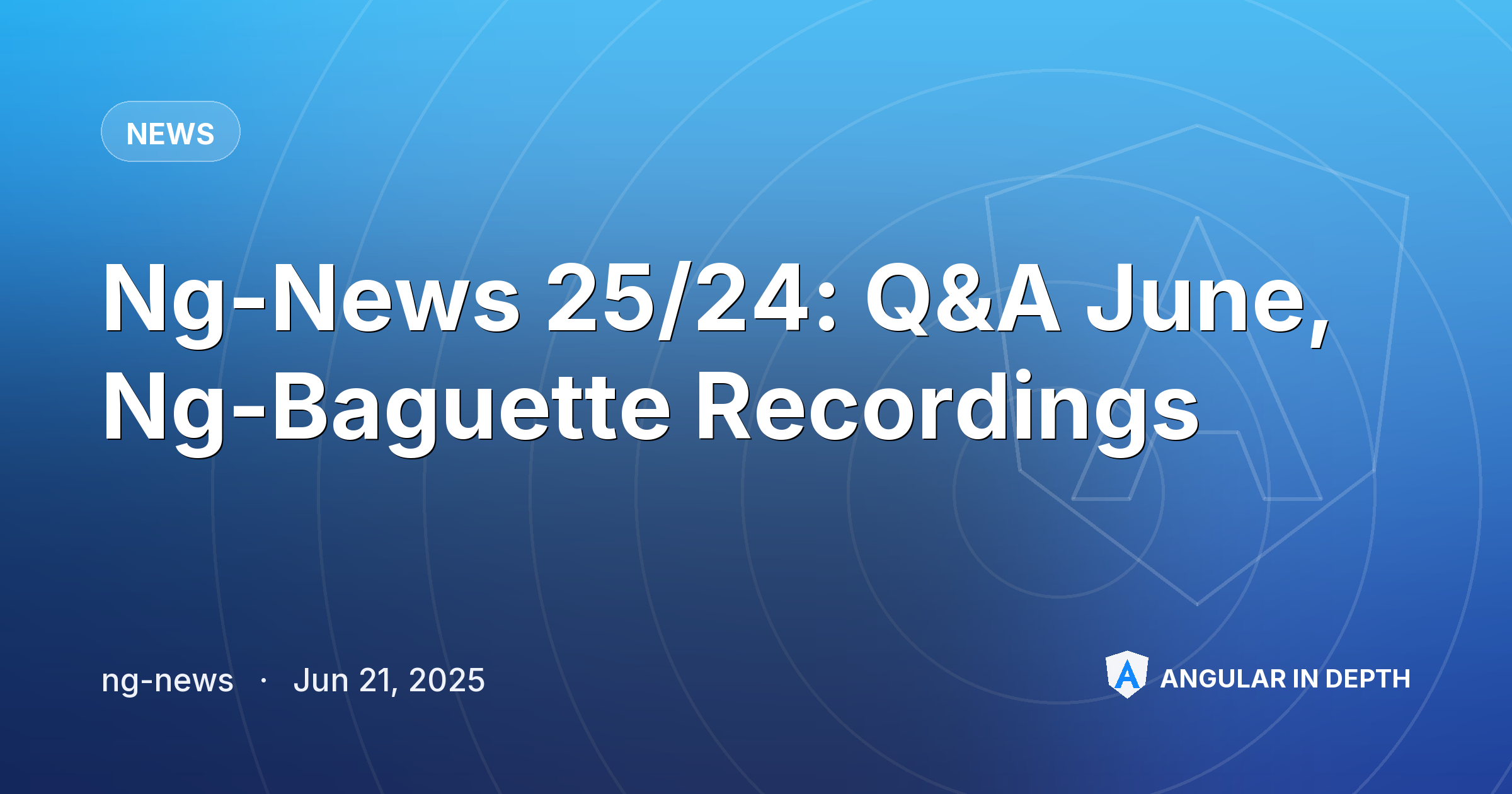 Ng-News 25/24: Q&A June, Ng-Baguette Recordings — News article by ng-news on Angular In Depth