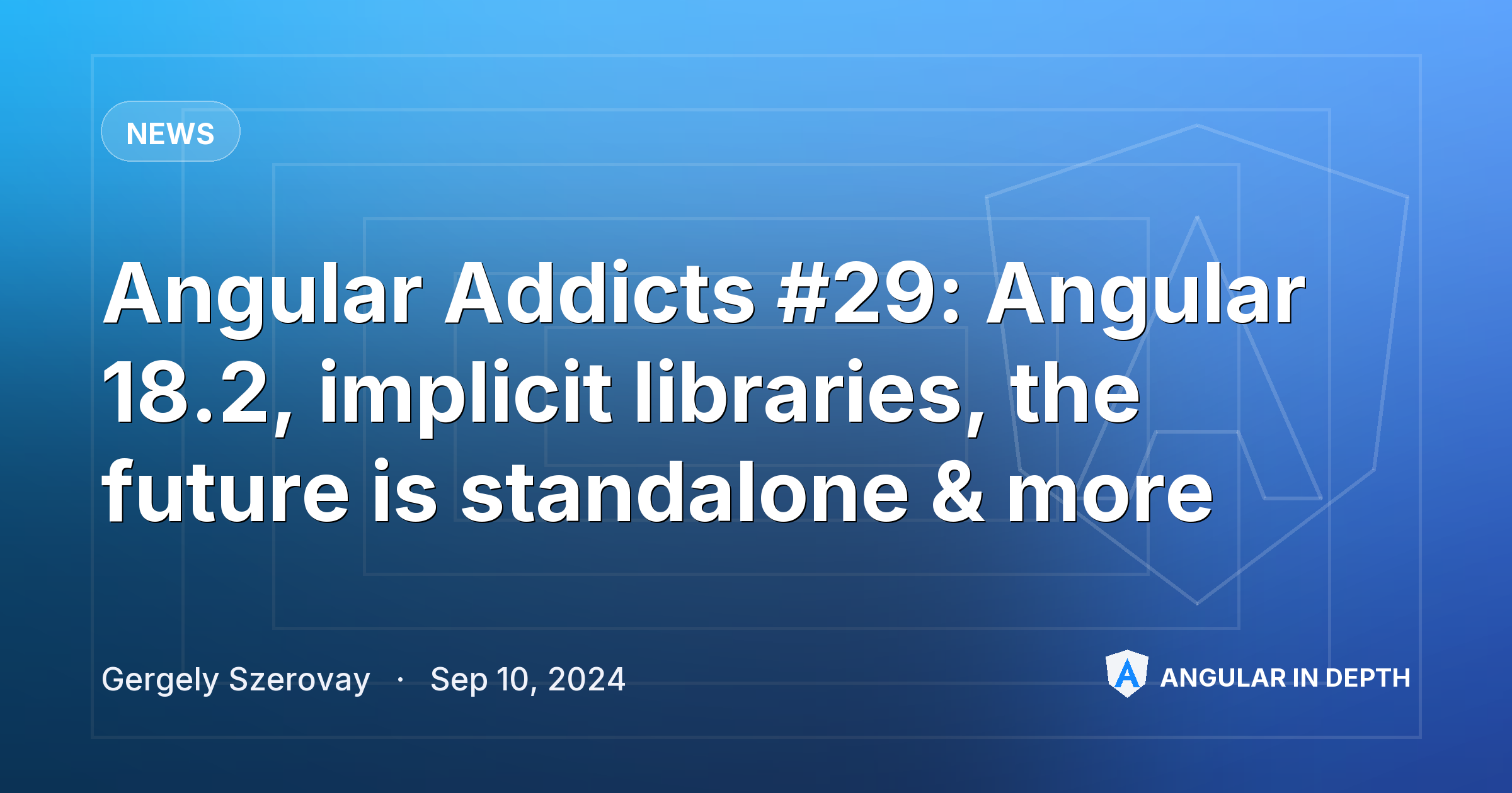 Angular Addicts #29: Angular 18.2, implicit libraries, the future is standalone & more — News article by Gergely Szerovay on Angular In Depth