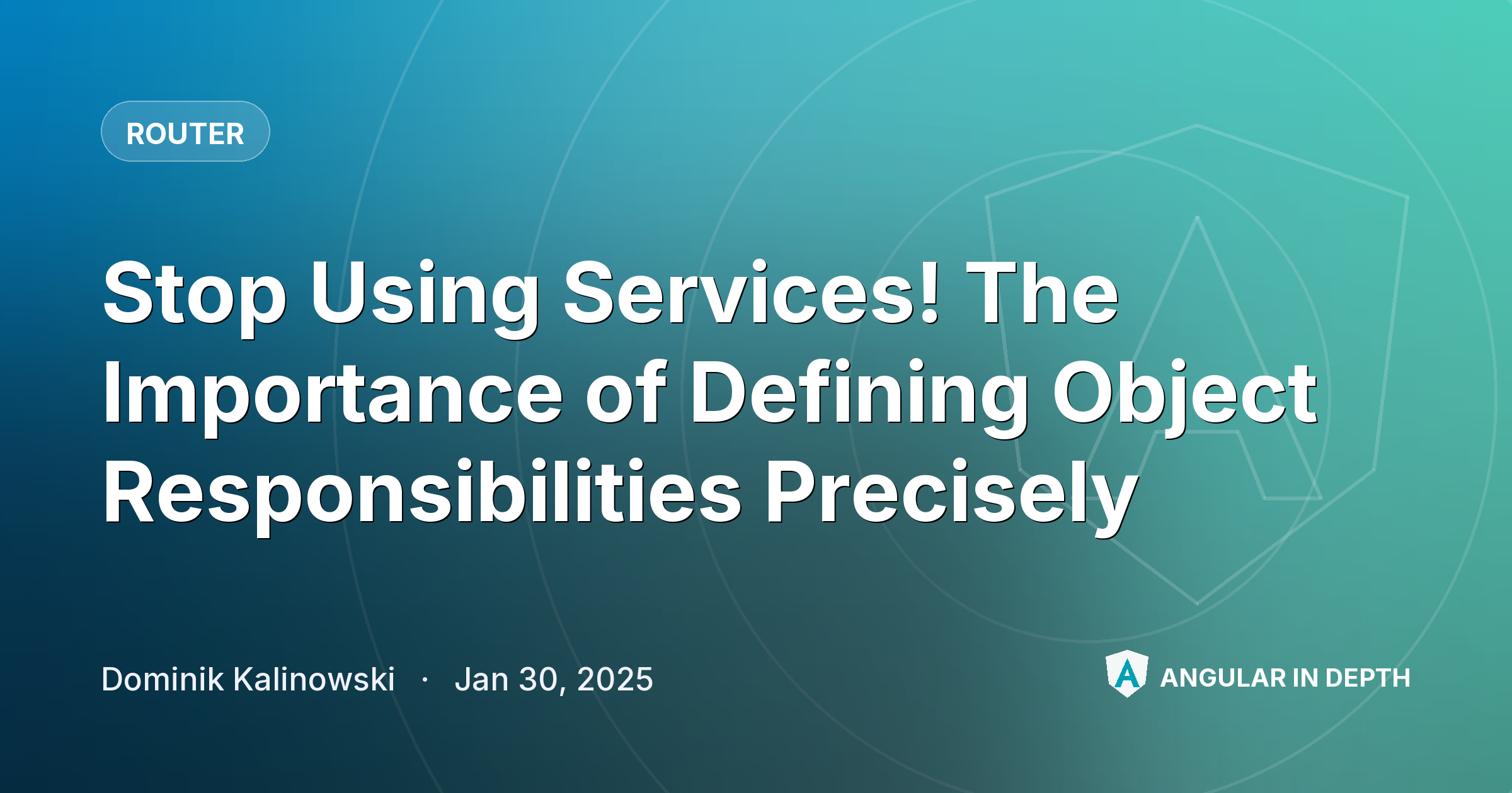 Stop Using Services! The Importance of Defining Object Responsibilities Precisely Stop Using Services! The Importance of Defining Object Responsibilities Precisely — Router article by Dominik Kalinowski on Angular In Depth