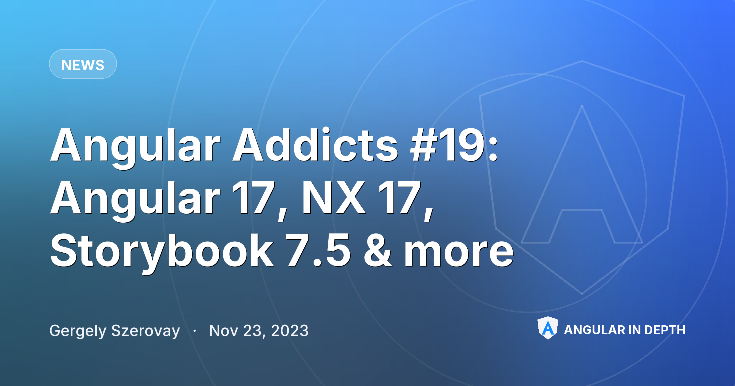 Angular Addicts #19: Angular 17, NX 17, Storybook 7.5 & more — News article by Gergely Szerovay on Angular In Depth