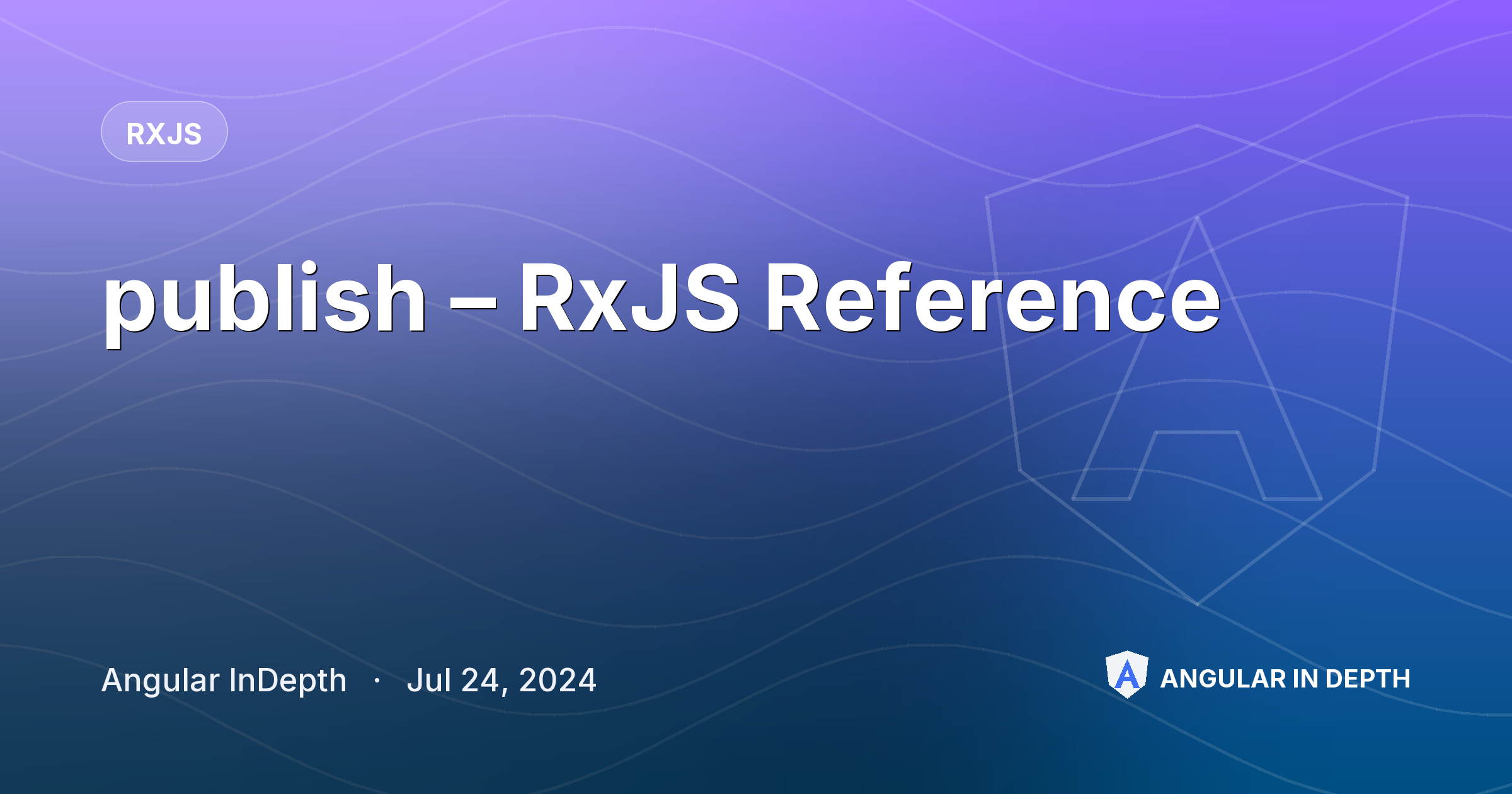 publish – RxJS Reference — RxJS article by Angular InDepth on Angular In Depth