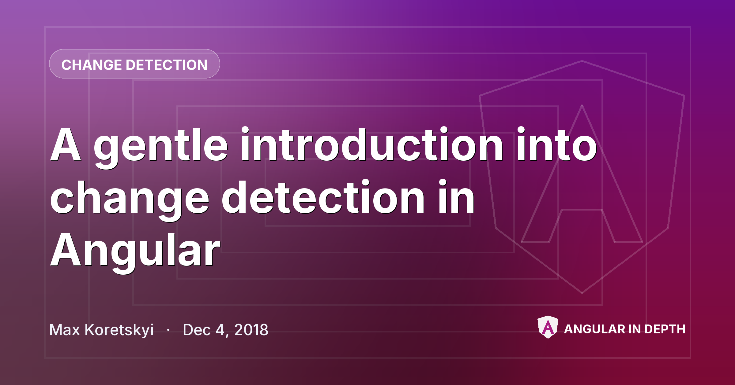 A gentle introduction into change detection in Angular — Change Detection article by Max Koretskyi on Angular In Depth