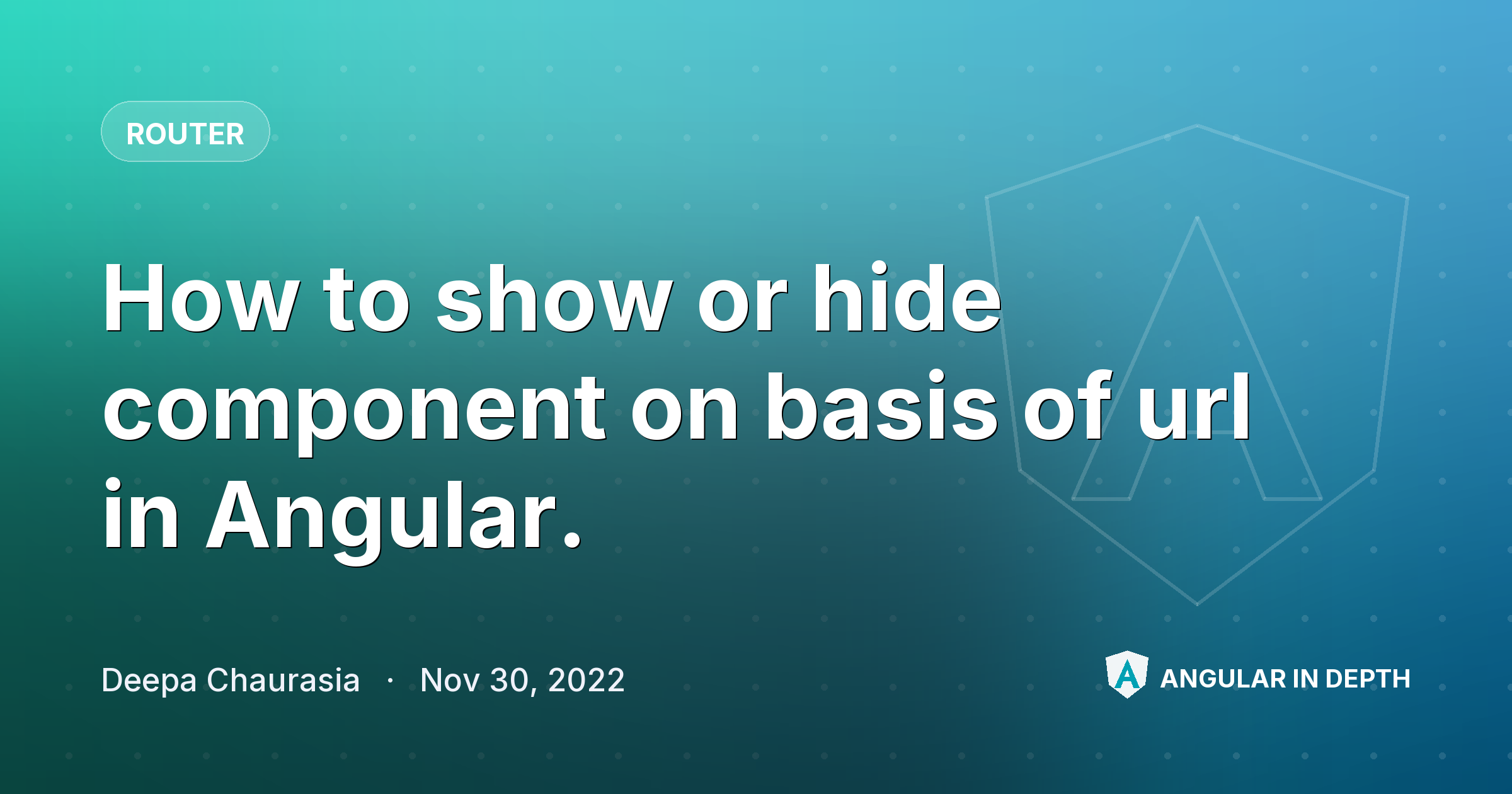 How to show or hide component on basis of url in Angular. — Router article by Deepa Chaurasia on Angular In Depth