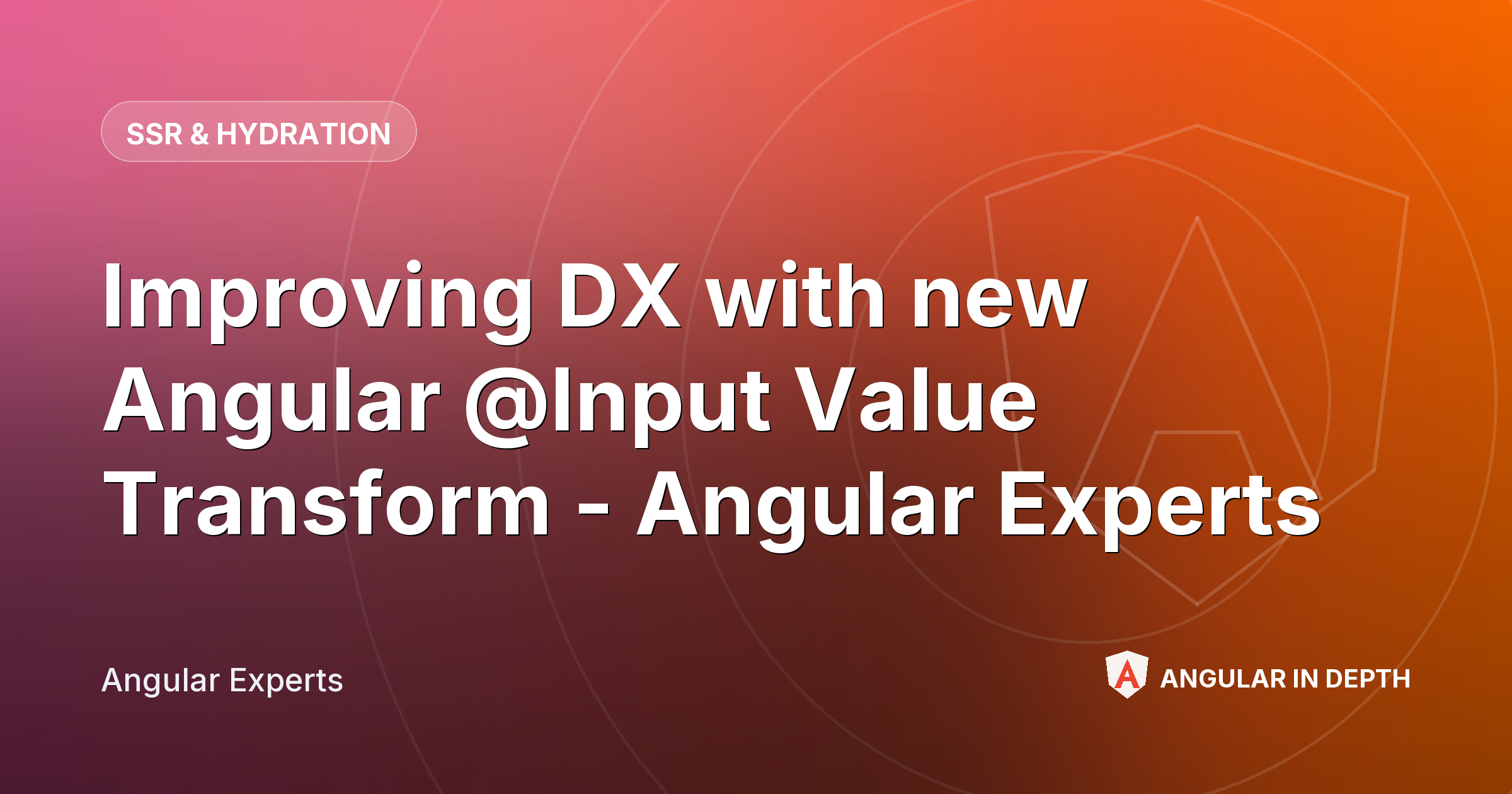 Improving DX with new Angular @Input Value Transform - Angular Experts — SSR & Hydration article by Angular Experts on Angular In Depth