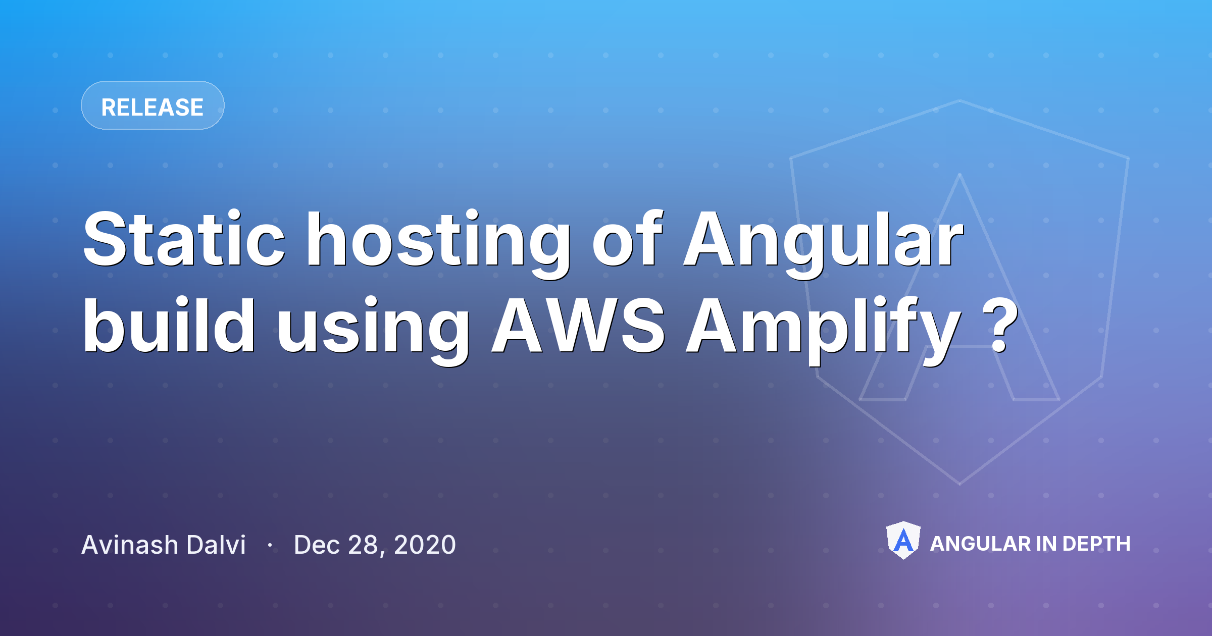 Static hosting of Angular build using AWS Amplify ? Static hosting of Angular build using AWS Amplify ? — Release article by Avinash Dalvi on Angular In Depth