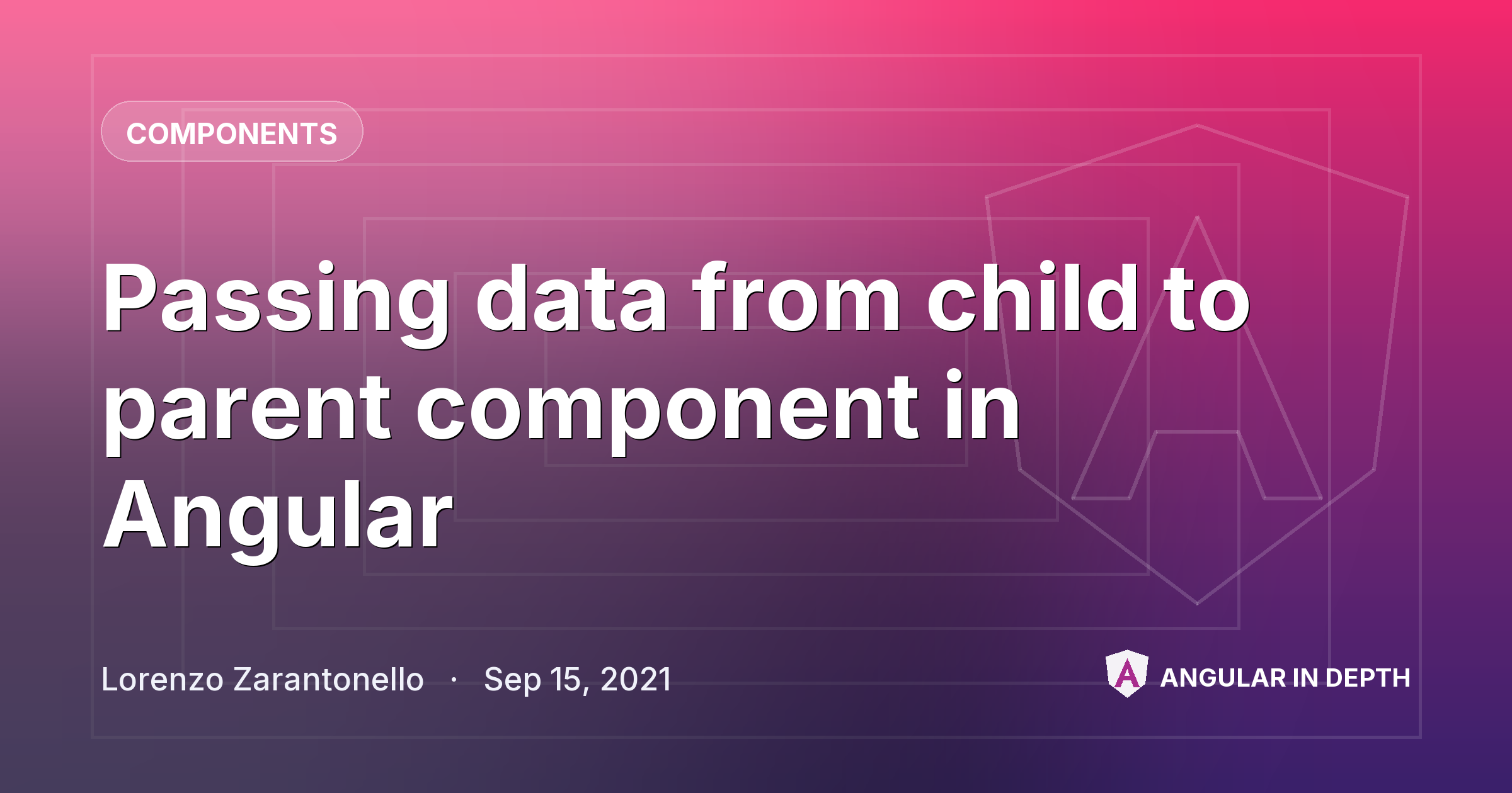 Passing data from child to parent component in Angular — Components article by Lorenzo Zarantonello on Angular In Depth