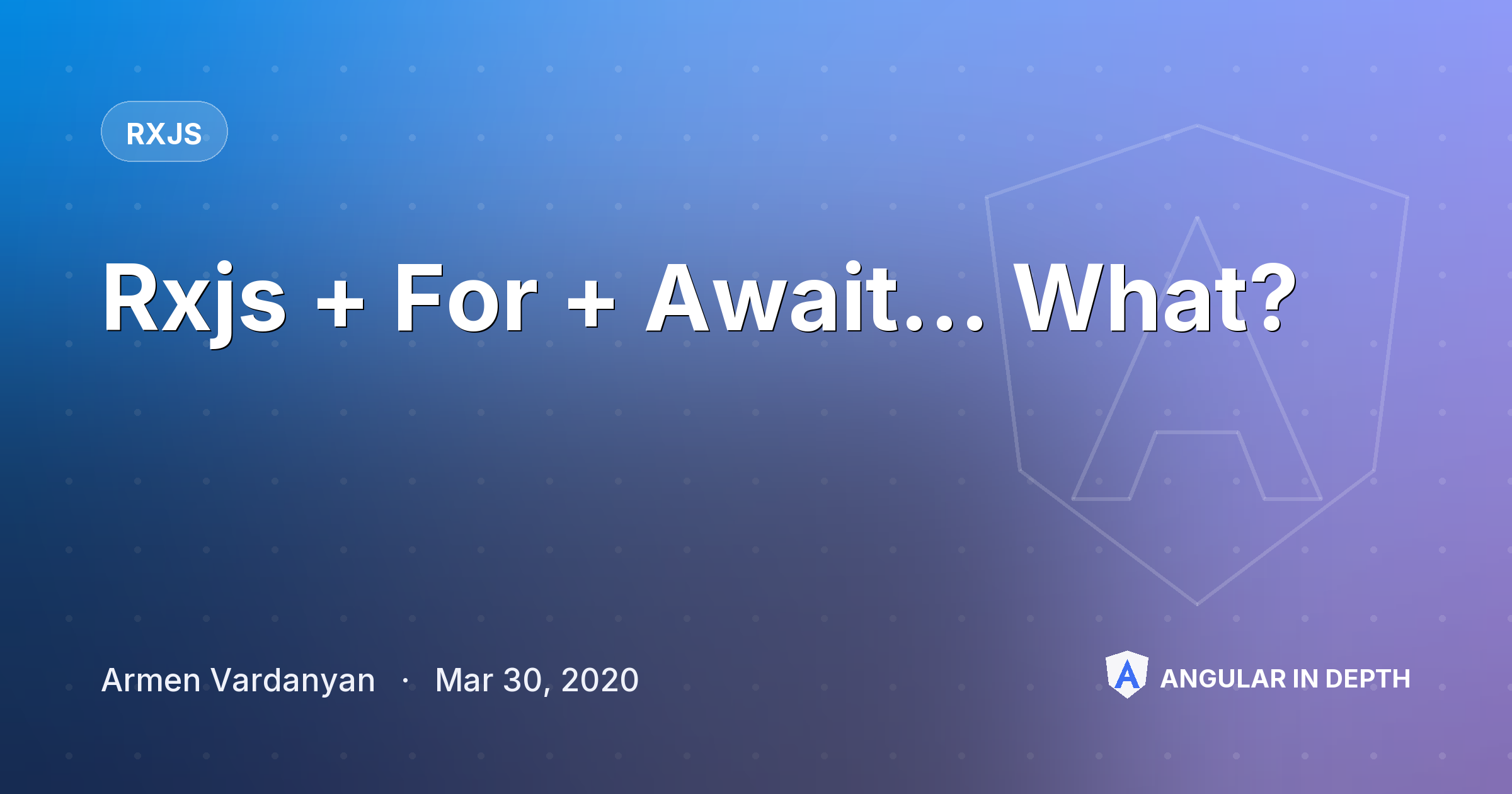 Rxjs + For + Await… What? Rxjs + For + Await… What? — RxJS article by Armen Vardanyan on Angular In Depth
