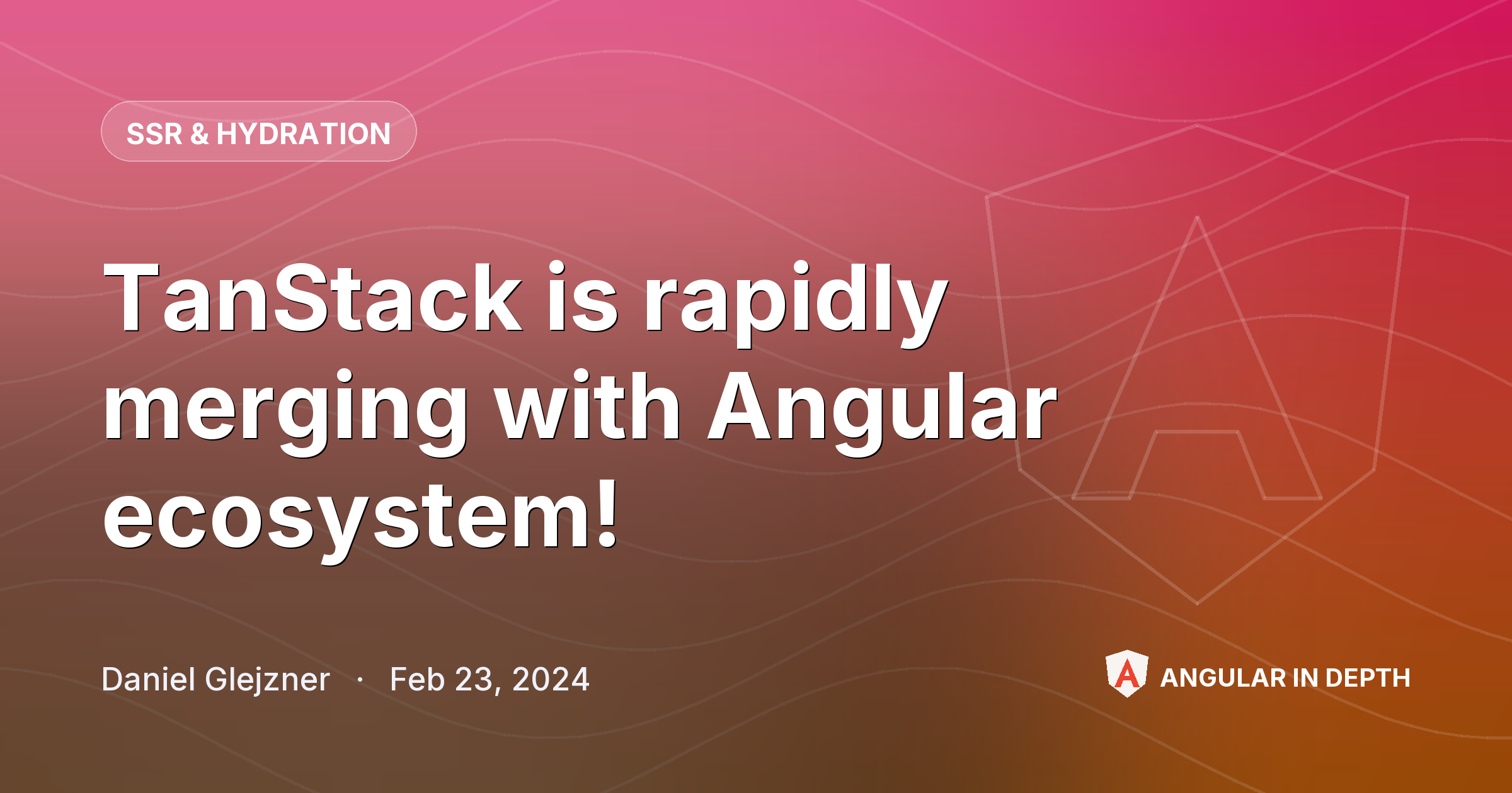 TanStack is rapidly merging with Angular ecosystem! — SSR & Hydration article by Daniel Glejzner on Angular In Depth