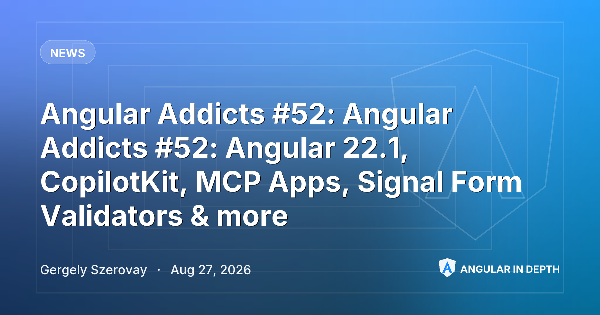 Angular Addicts #52: Angular Addicts #52: Angular 22.1, CopilotKit, MCP Apps, Signal Form Validators & more Angular Addicts #52: Angular Addicts #52: Angular 22.1, CopilotKit, MCP Apps, Signal Form Validators & more — News article by Gergely Szerovay on Angular In Depth