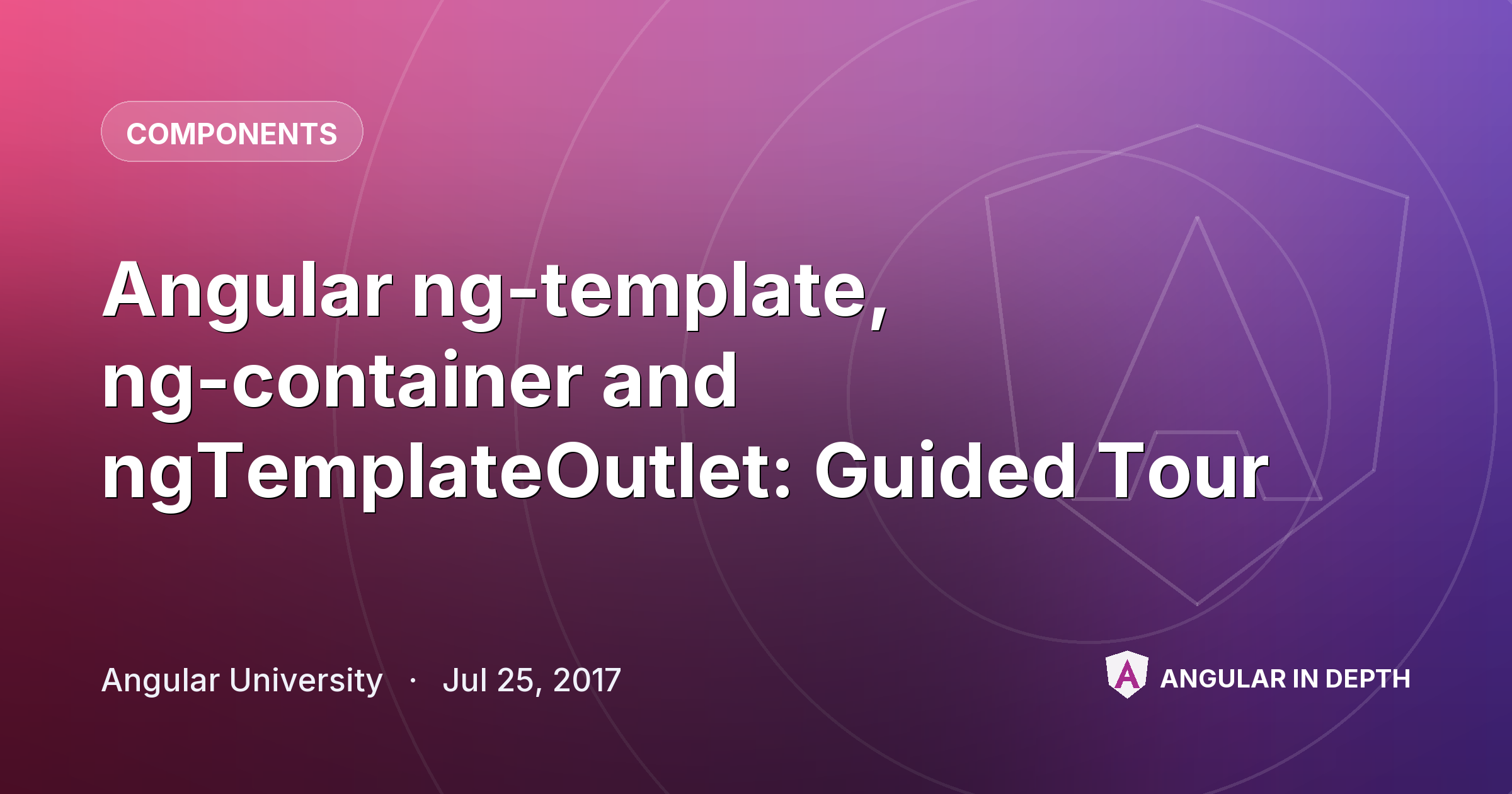 Angular ng-template, ng-container and ngTemplateOutlet: Guided Tour Angular ng-template, ng-container and ngTemplateOutlet: Guided Tour — Components article by Angular University on Angular In Depth
