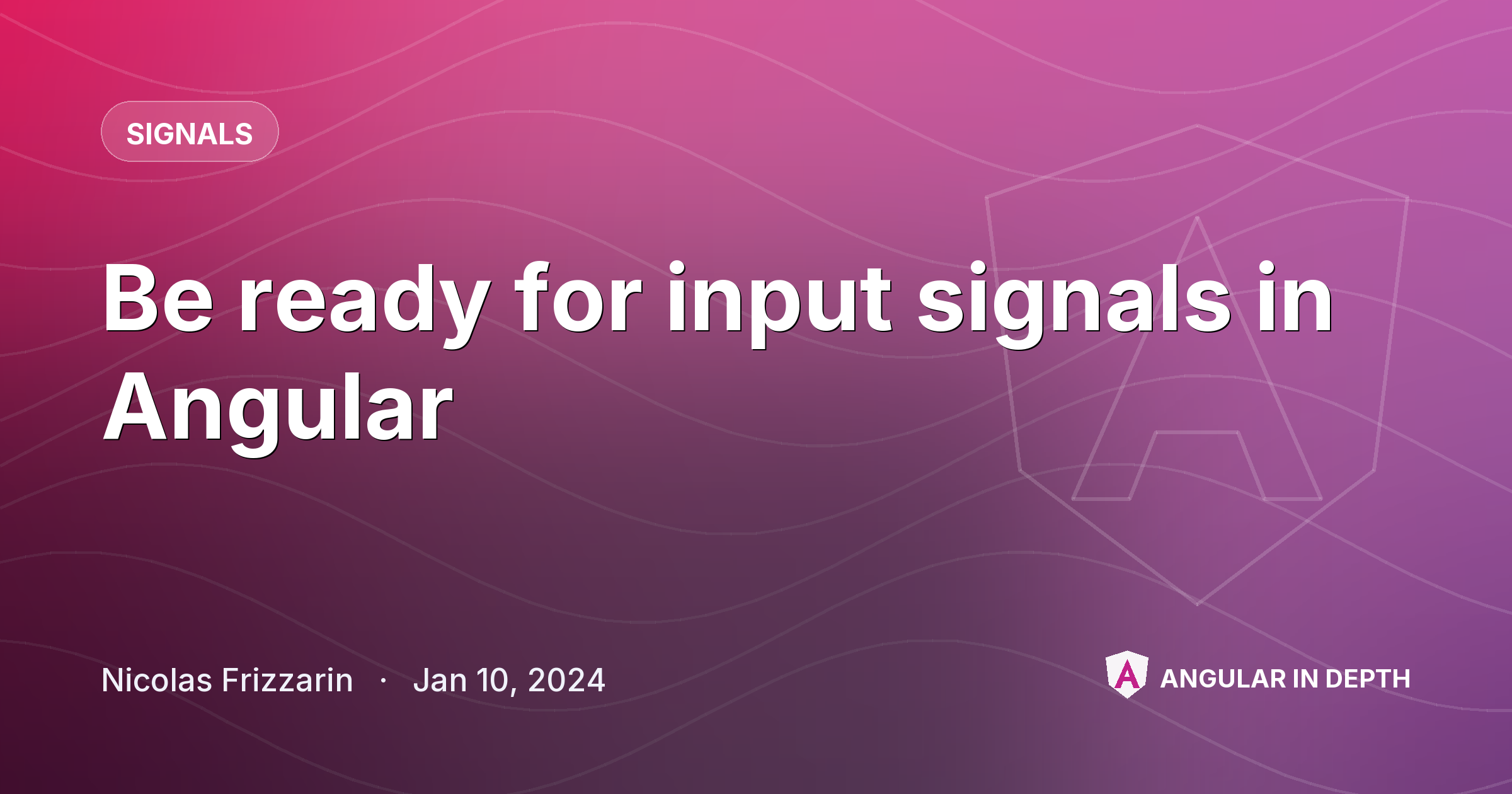 Be ready for input signals in Angular — Signals article by Nicolas Frizzarin on Angular In Depth