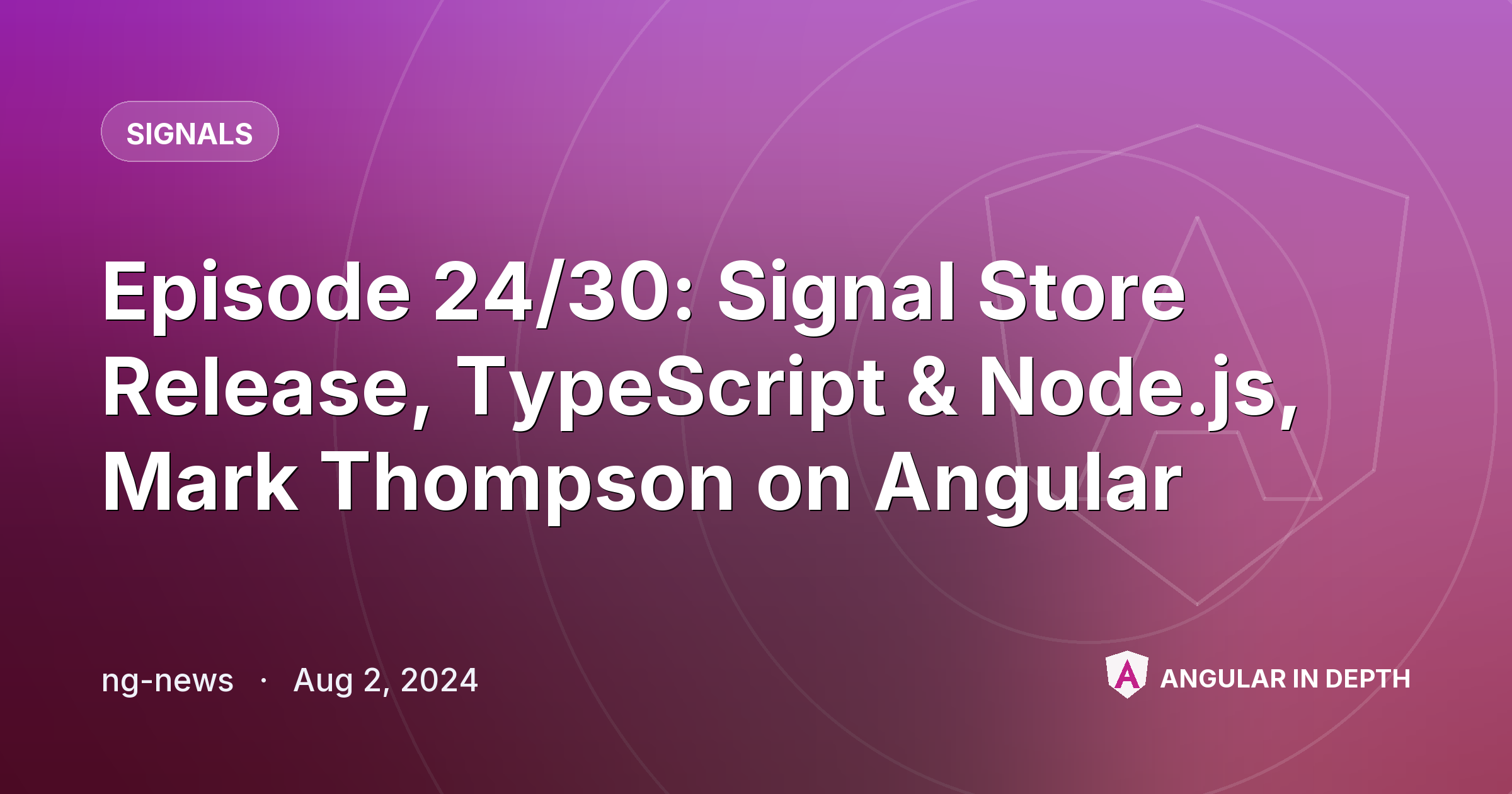 Episode 24/30: Signal Store Release, TypeScript & Node.js, Mark Thompson on Angular — Signals article by ng-news on Angular In Depth