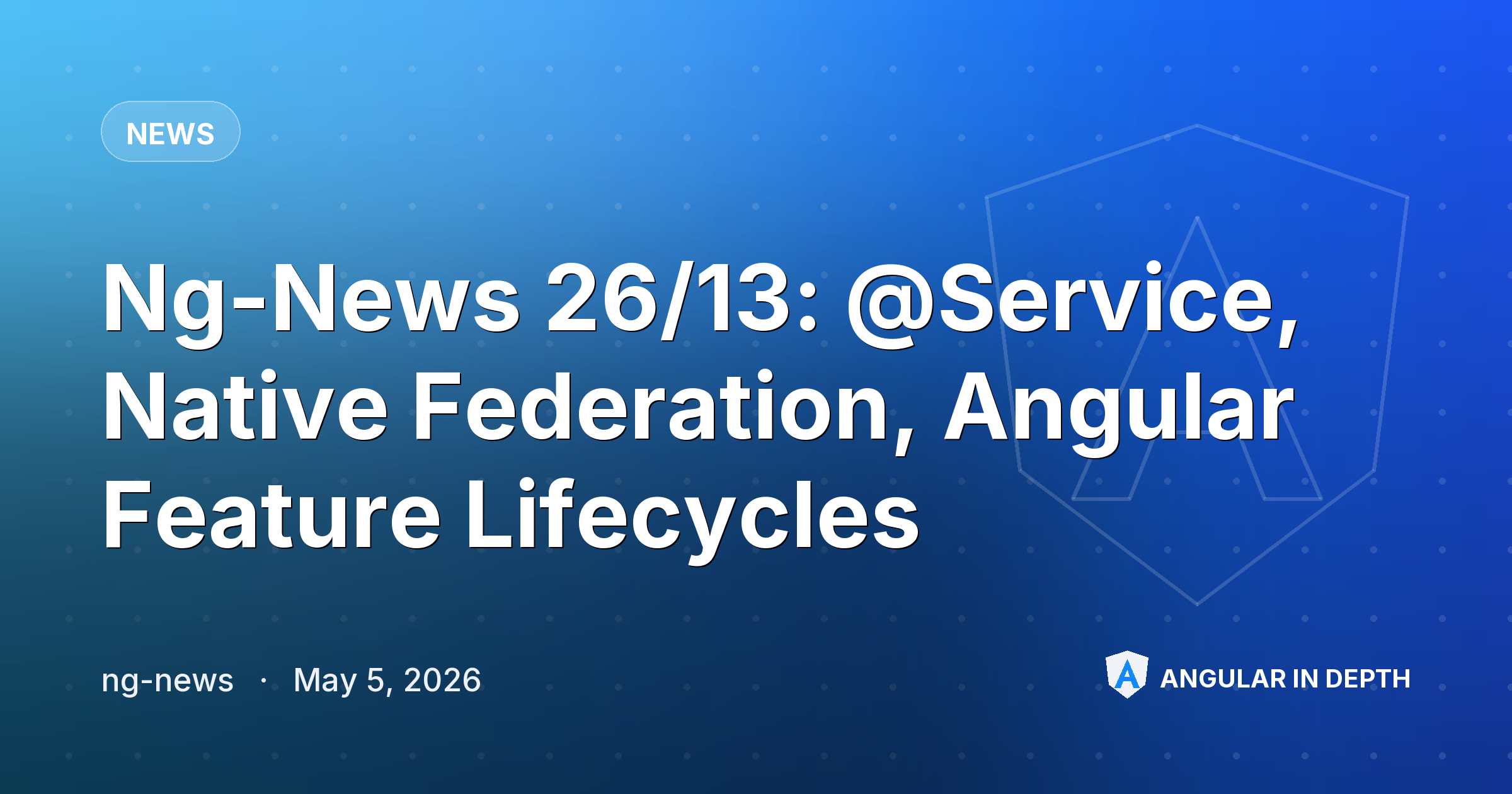Ng-News 26/13: @Service, Native Federation, Angular Feature Lifecycles — News article by ng-news on Angular In Depth