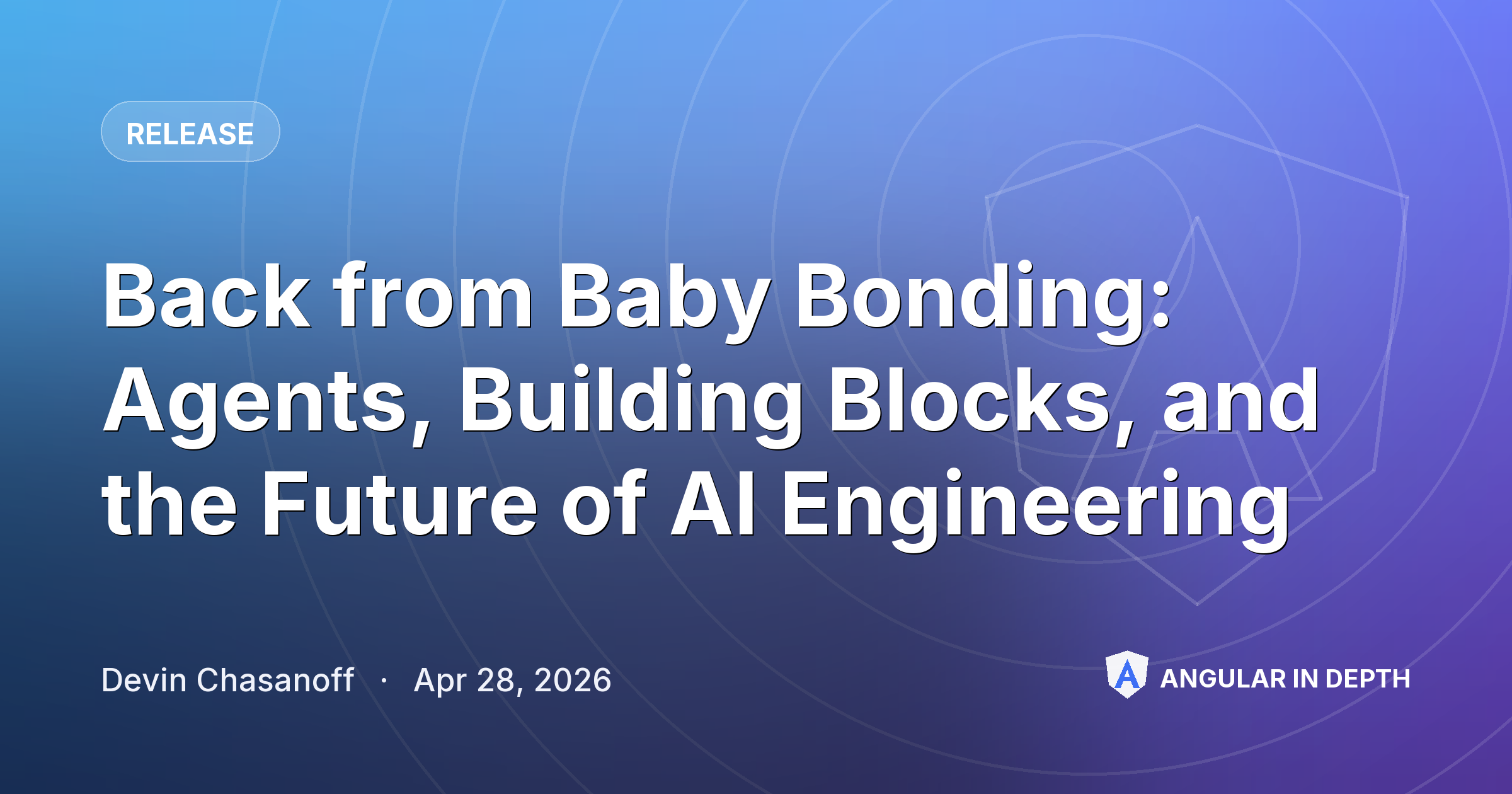 Back from Baby Bonding: Agents, Building Blocks, and the Future of AI Engineering — Release article by Devin Chasanoff on Angular In Depth