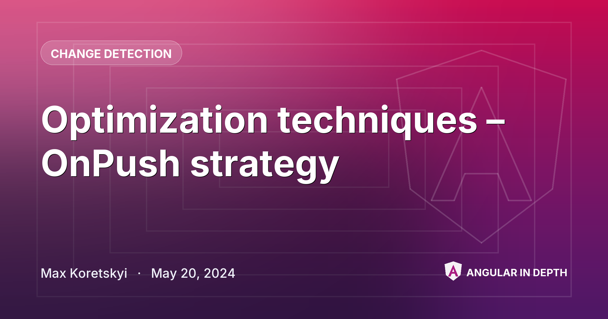 Optimization techniques – OnPush strategy — Change Detection article by Max Koretskyi on Angular In Depth